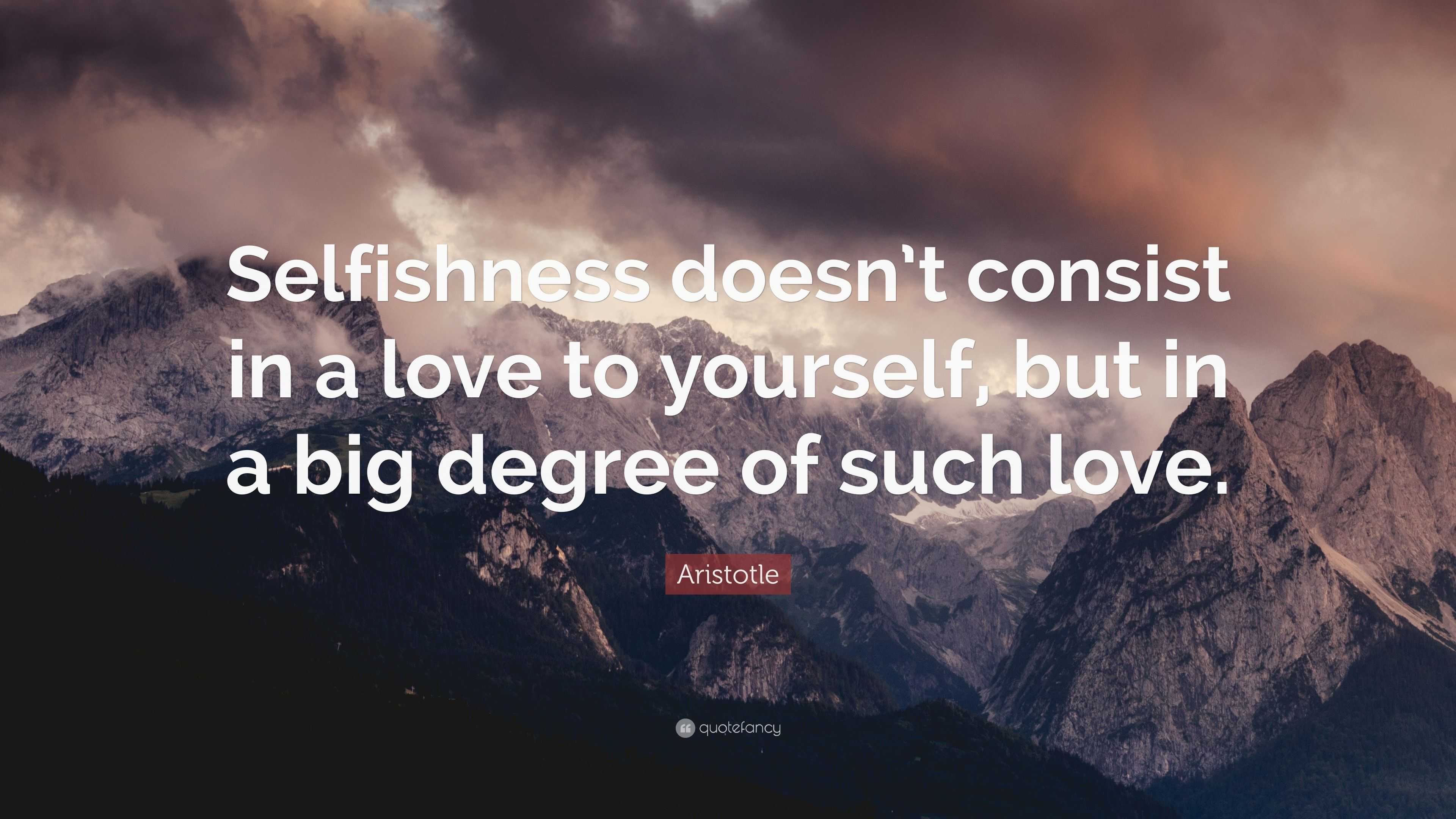 Aristotle Quote: “Selfishness doesn’t consist in a love to yourself ...