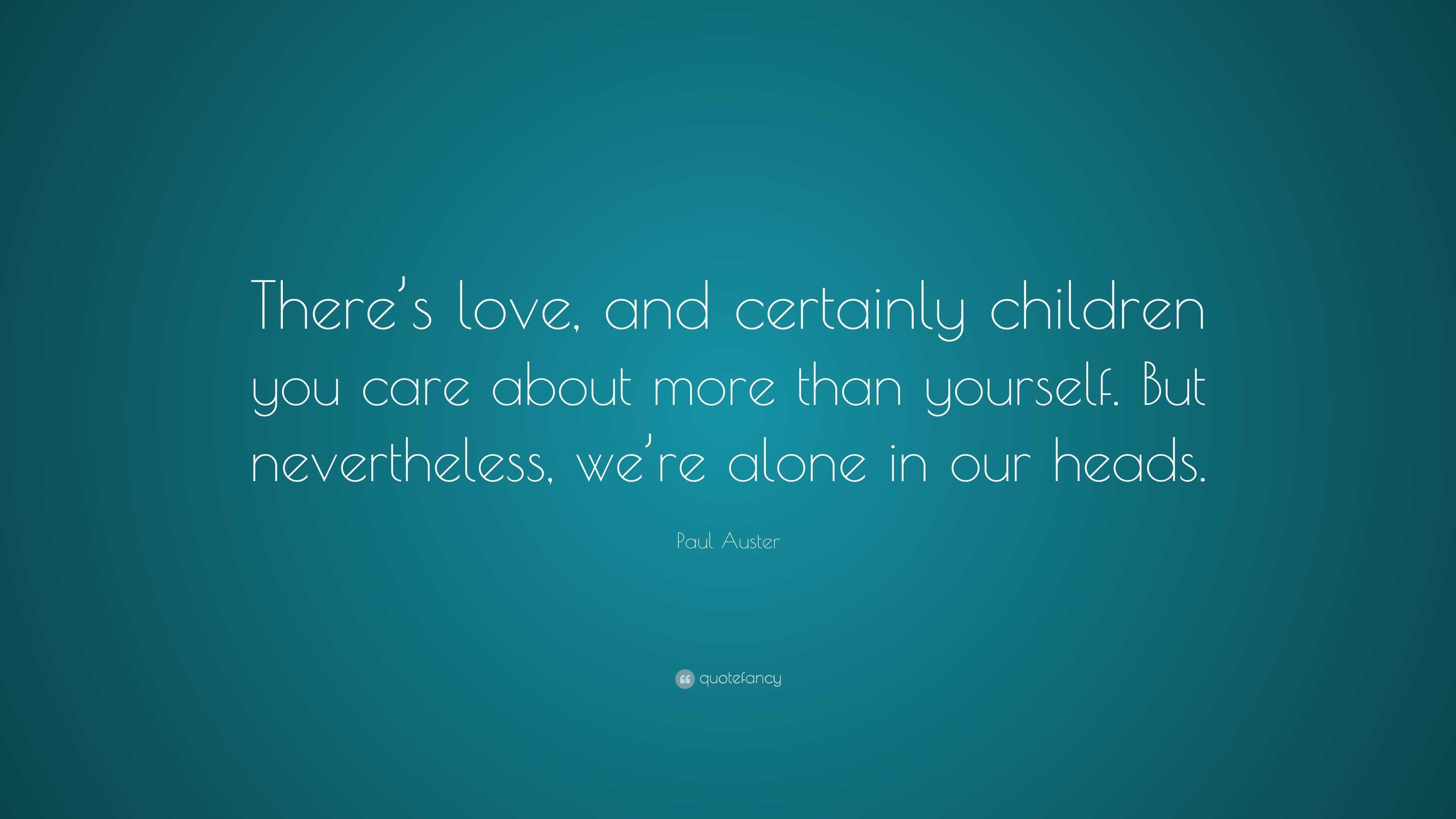 Paul Auster Quote: “There’s love, and certainly children you care about ...