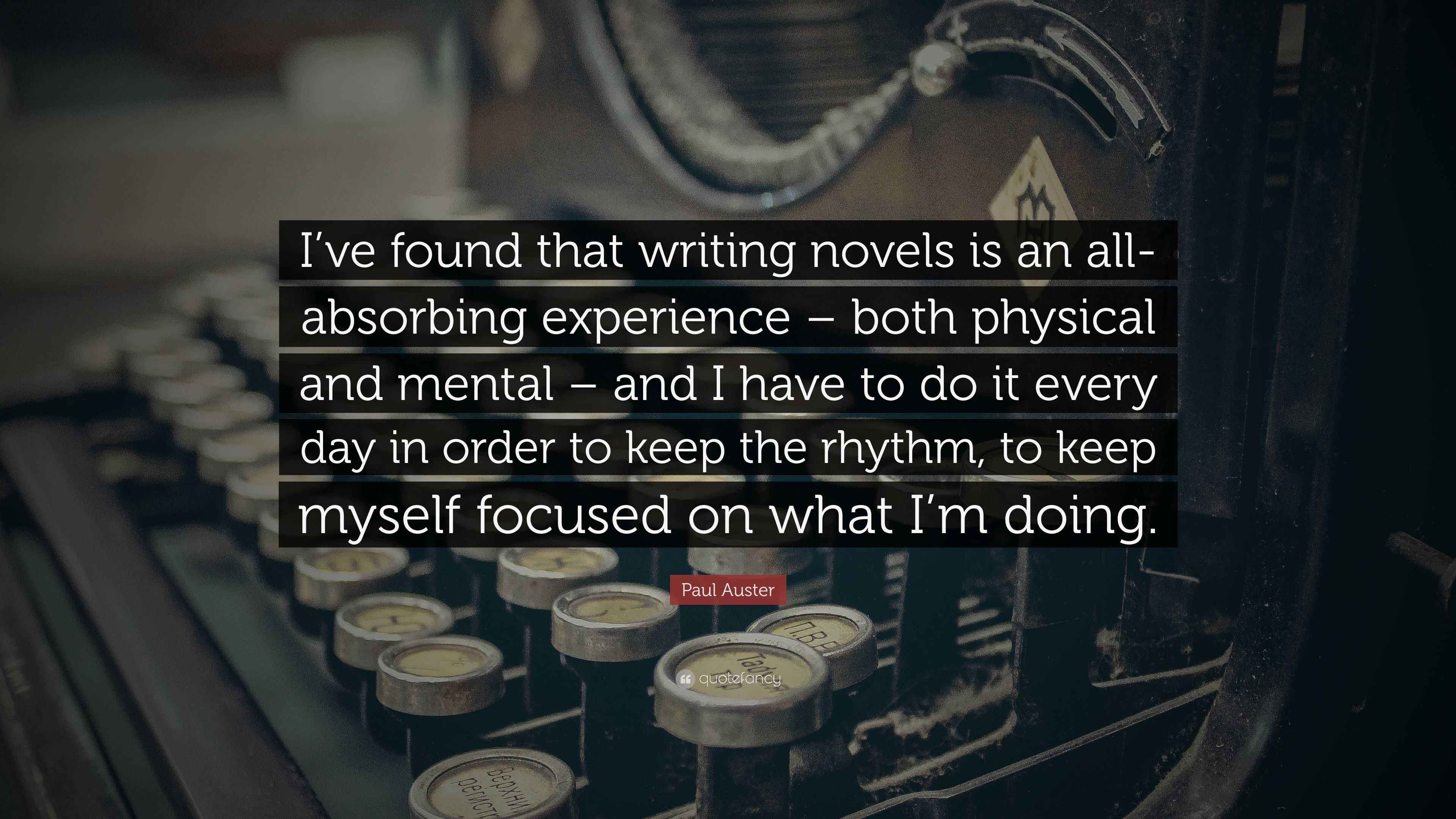 Paul Auster Quote “I’ve found that writing novels is an allabsorbing