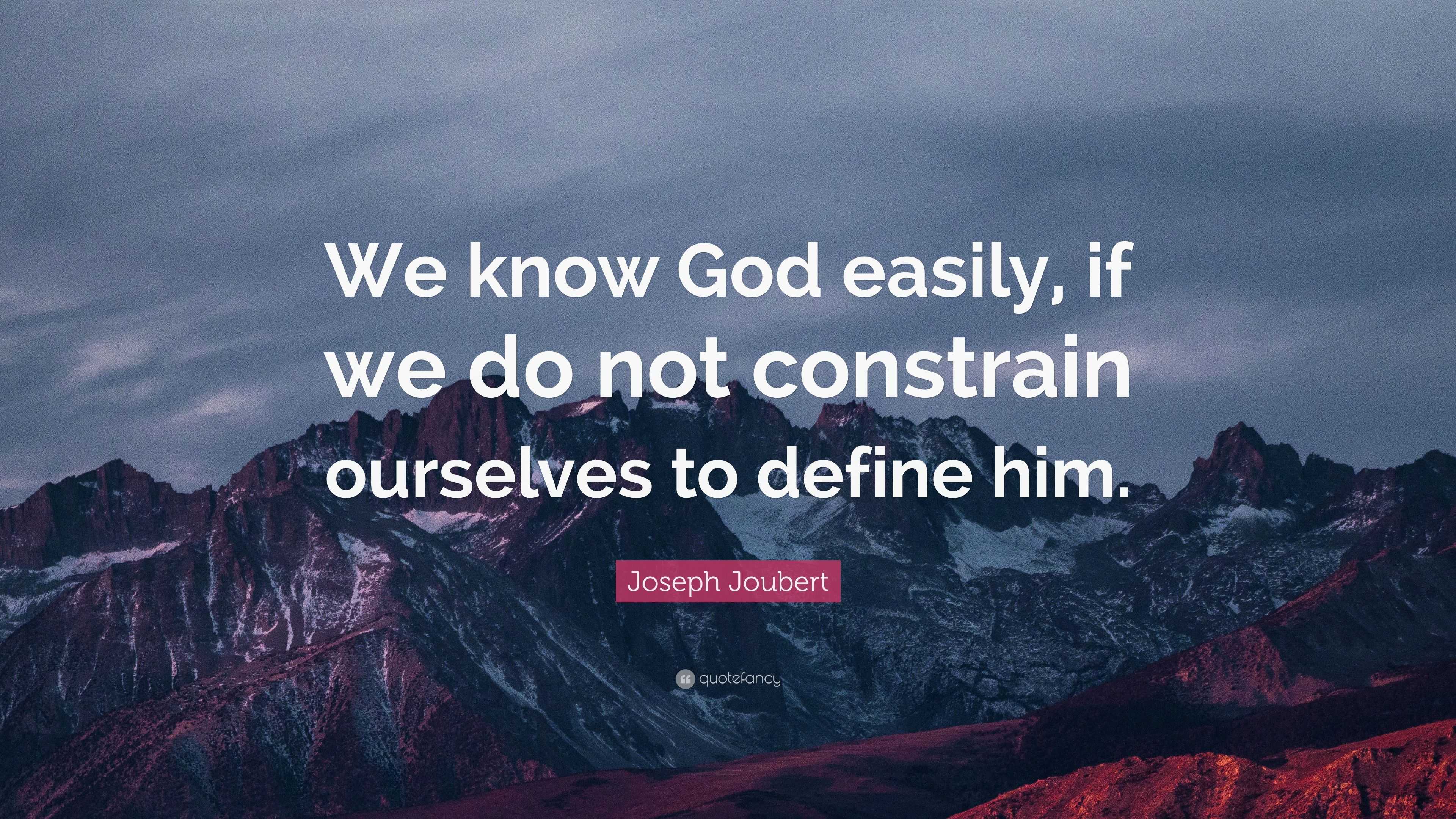 Joseph Joubert Quote: “We know God easily, if we do not constrain ...