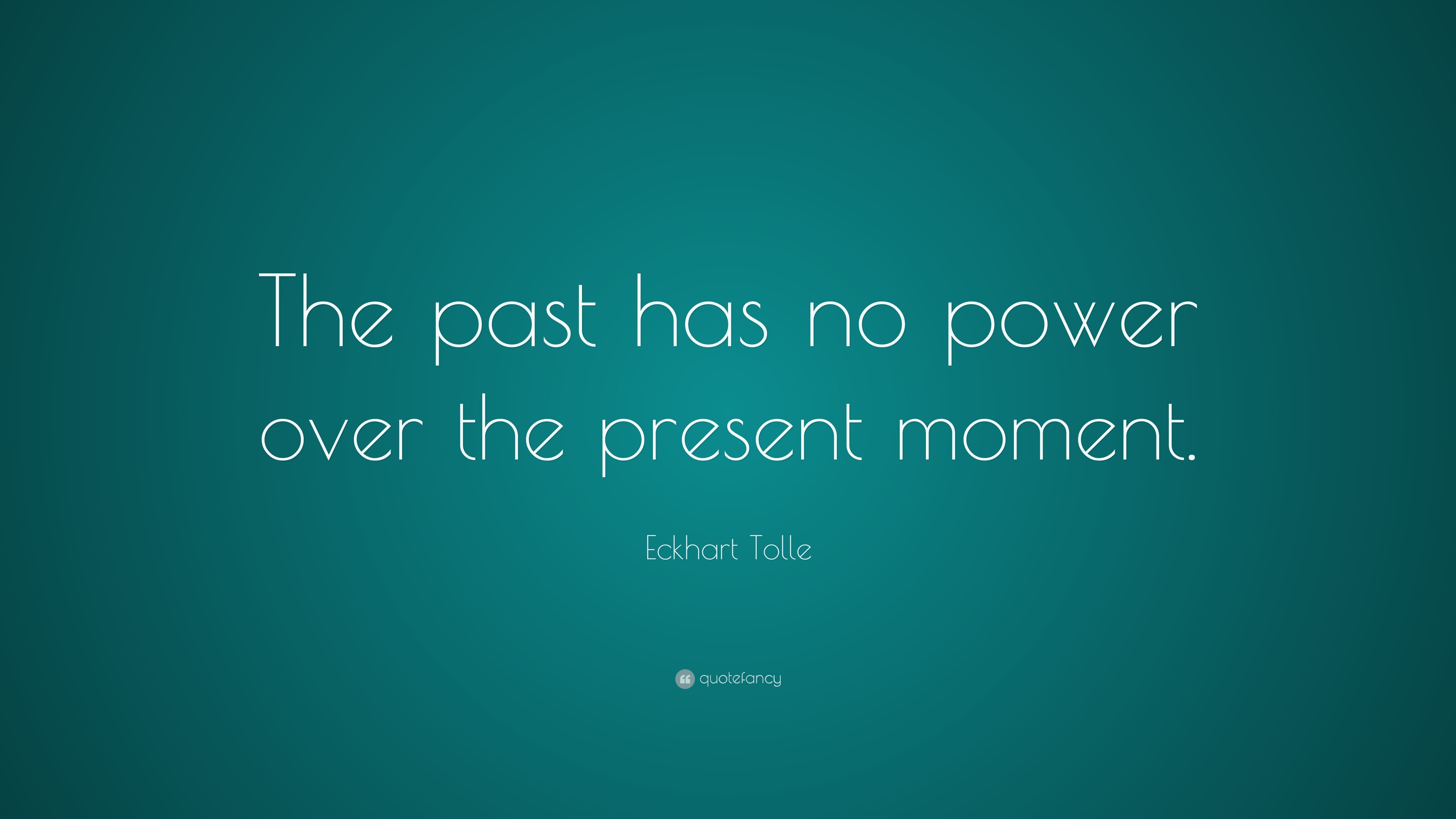 Eckhart Tolle Quote: “The past has no power over the present moment ...