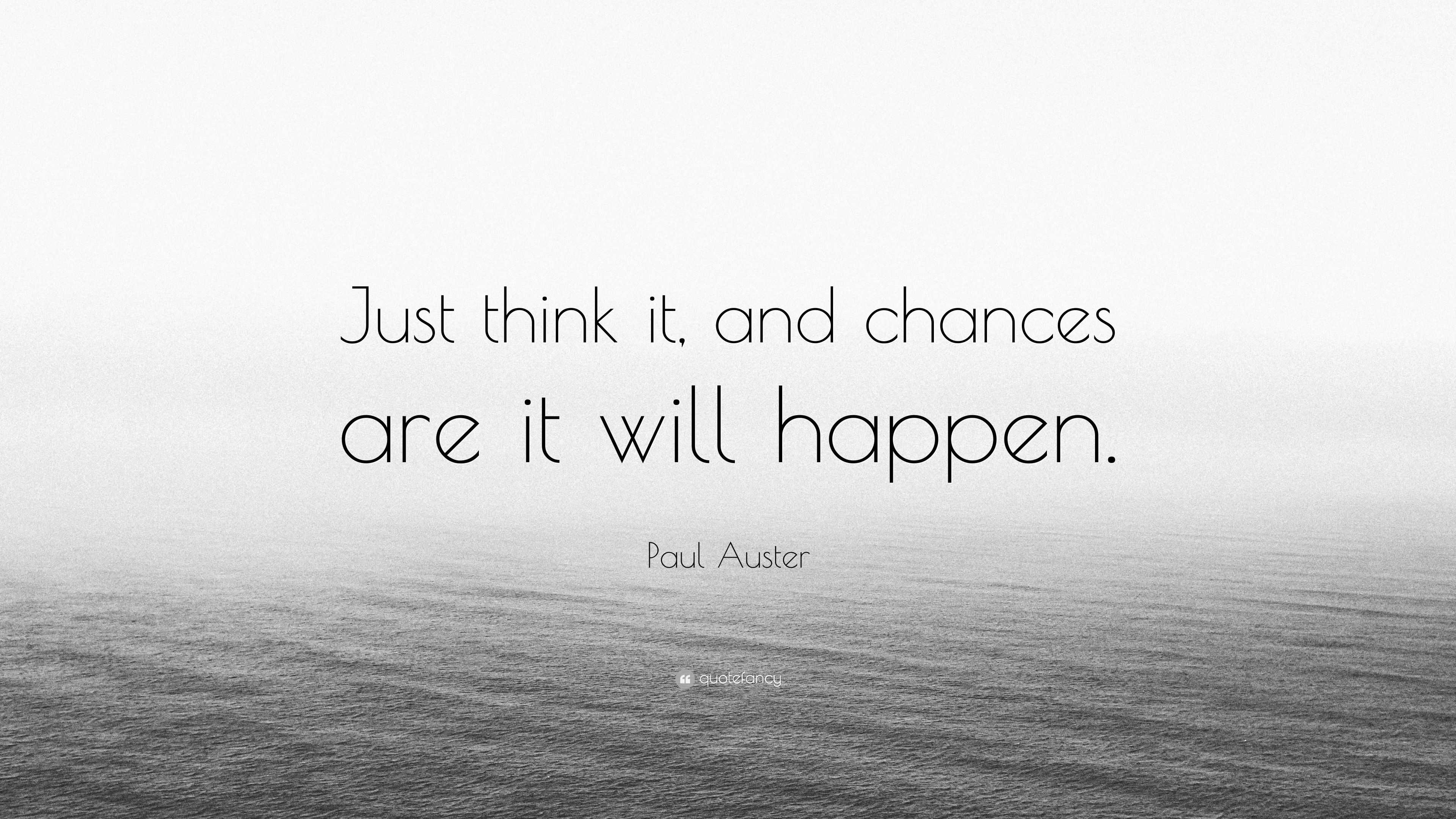 Paul Auster Quote: “Just think it, and chances are it will happen.”