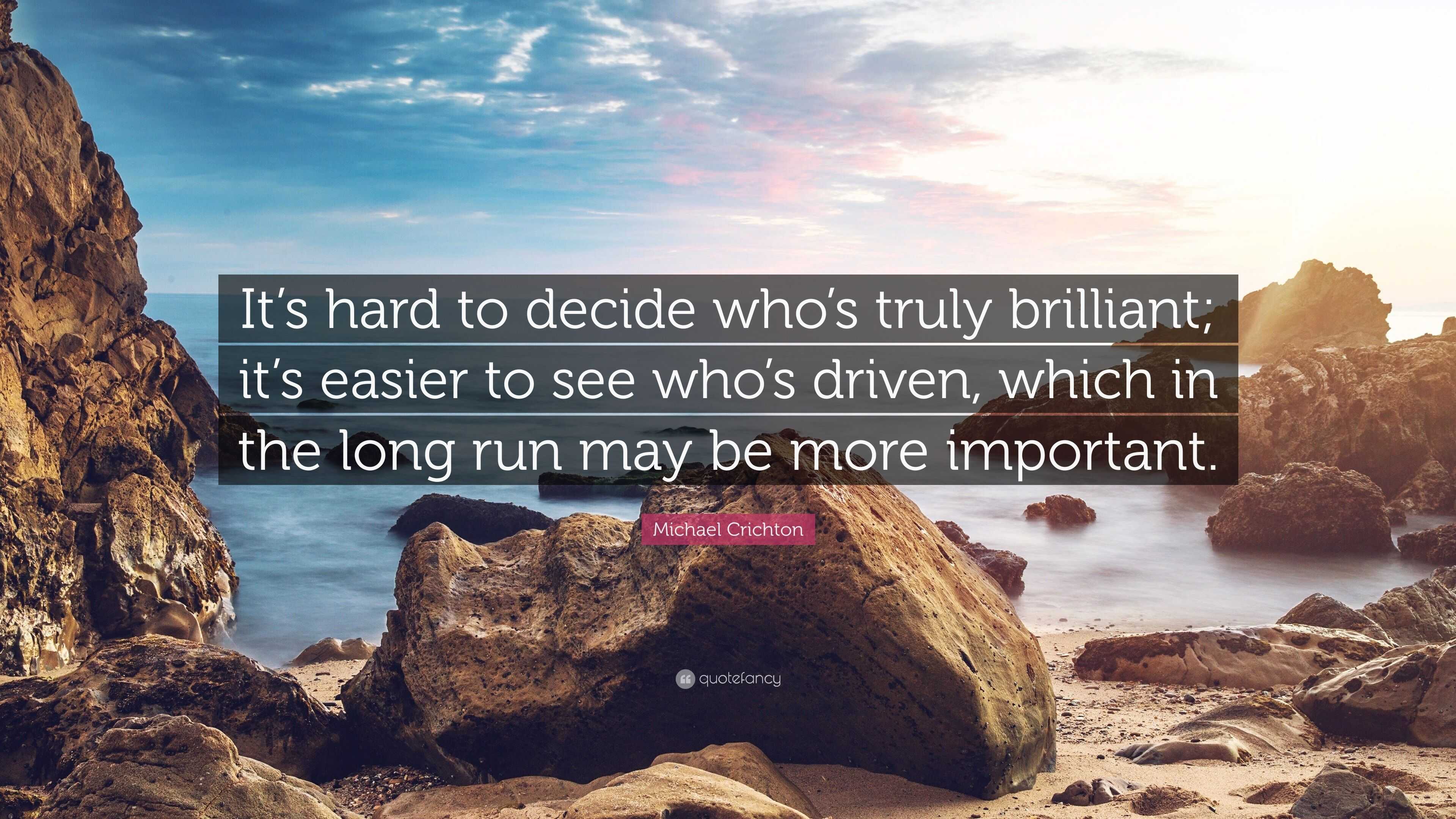 Michael Crichton Quote: “It’s hard to decide who’s truly brilliant; it ...