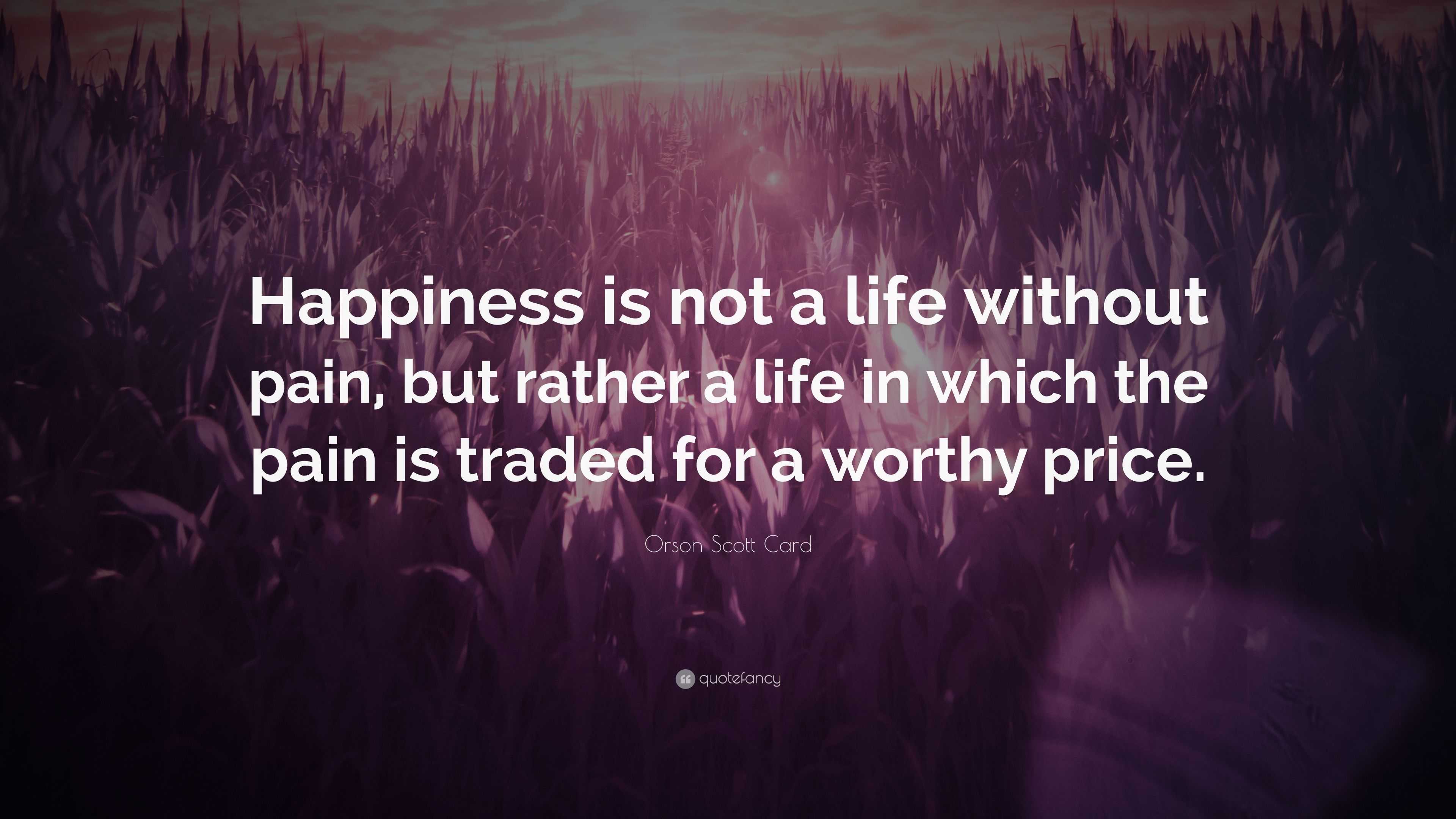 Orson Scott Card Quote “Happiness is not a life without pain but rather