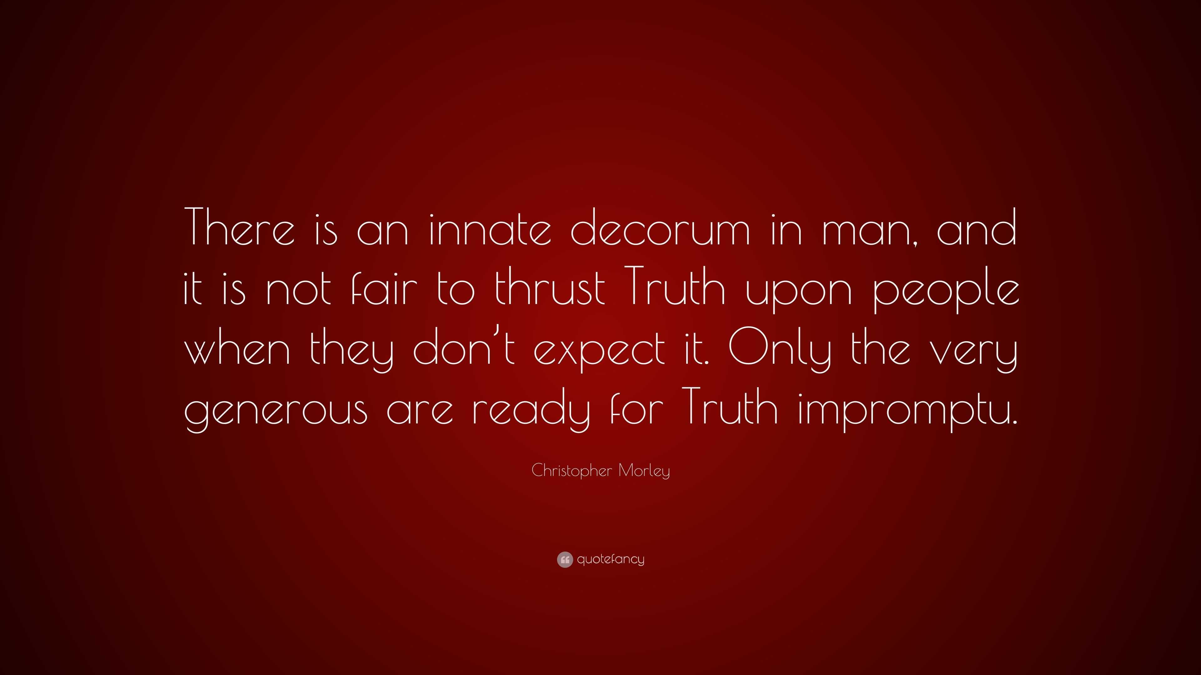 Christopher Morley Quote: “There is an innate decorum in man, and it is ...