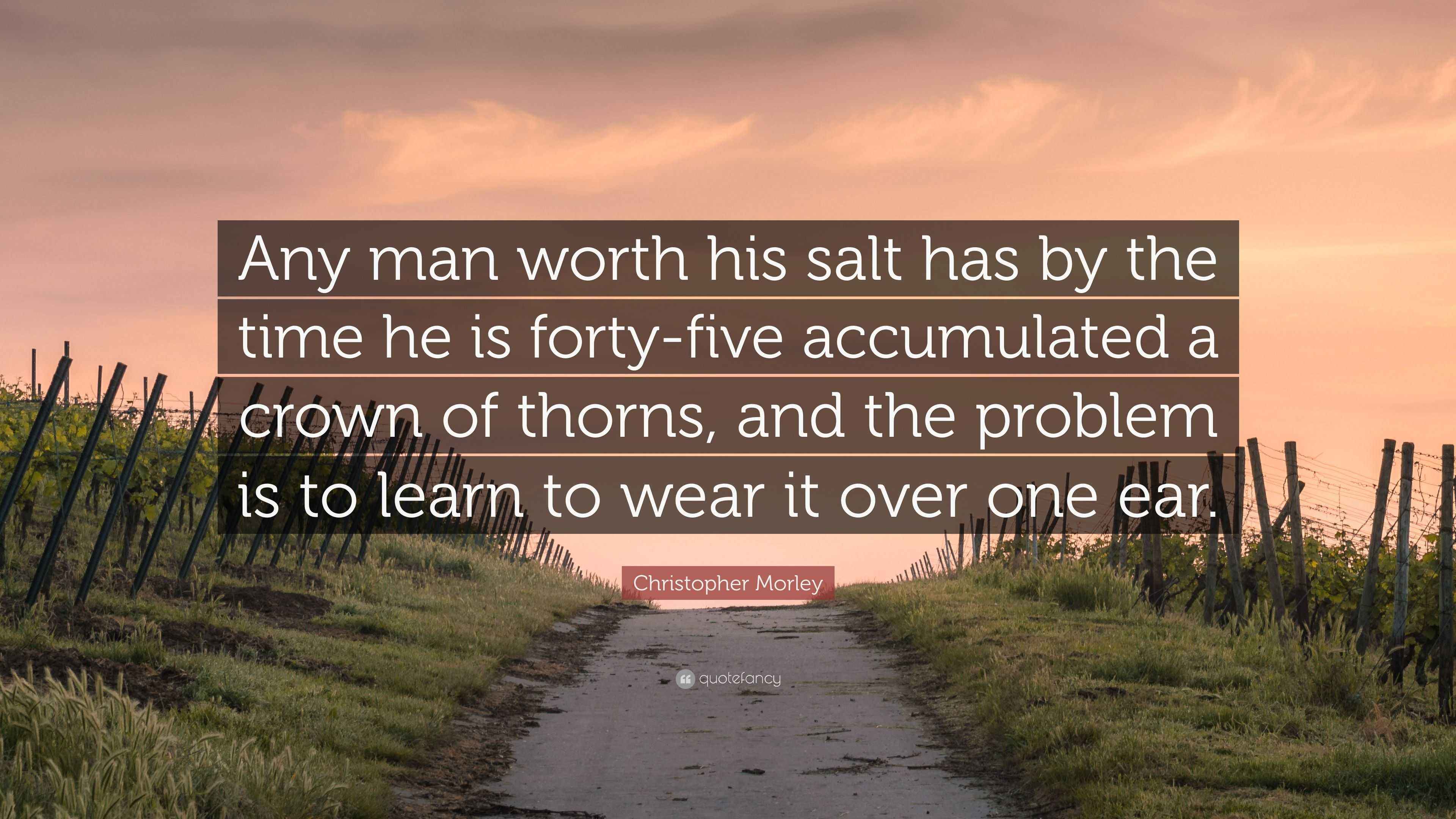 Christopher Morley Quote “Any man worth his salt has by the time he is