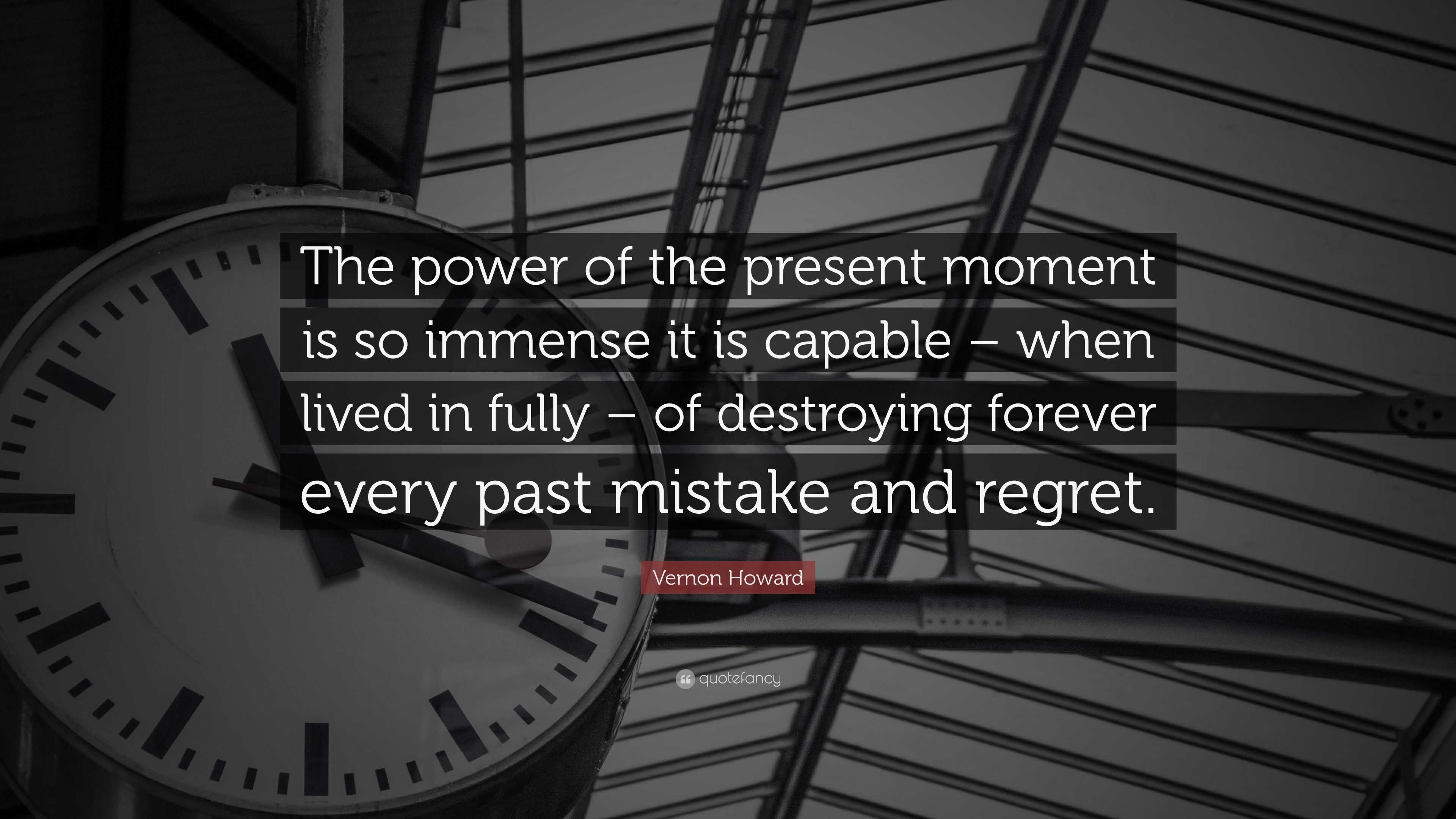 Vernon Howard Quote: “The power of the present moment is so immense it ...