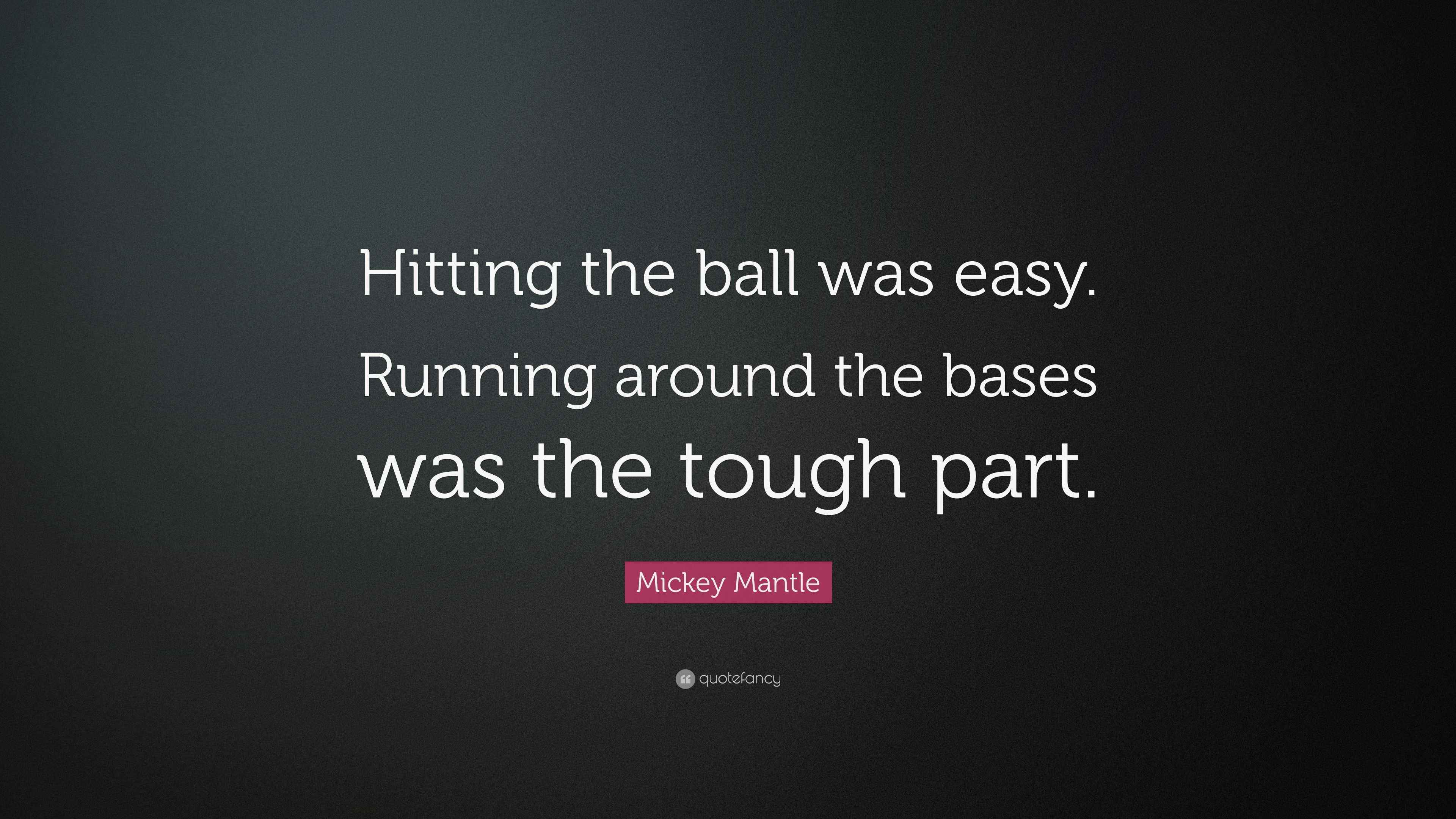 Mickey Mantle Quote “Hitting the ball was easy. Running around the