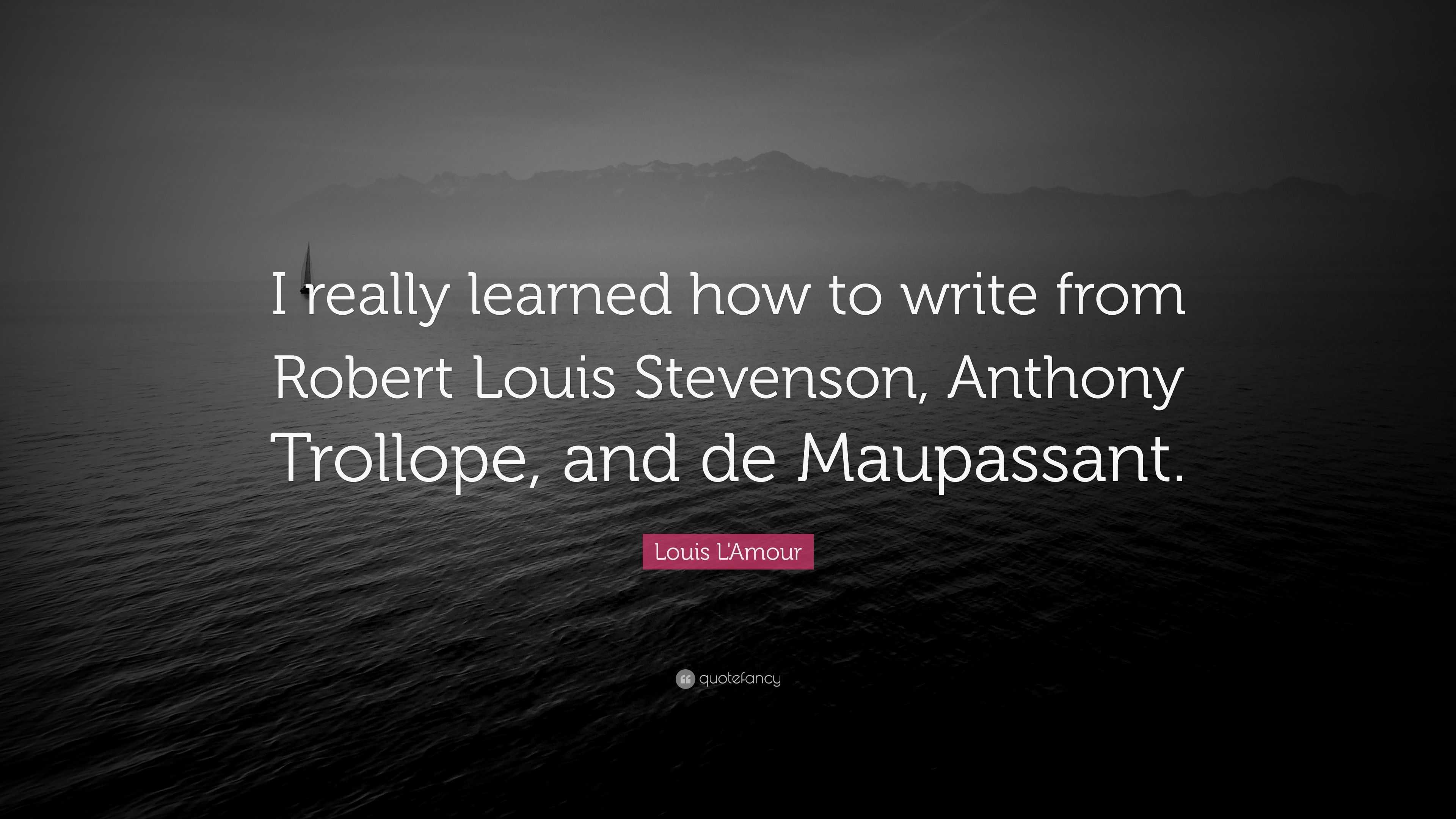 Louis L'Amour Quote: “I Really Learned How To Write From Robert Louis ...