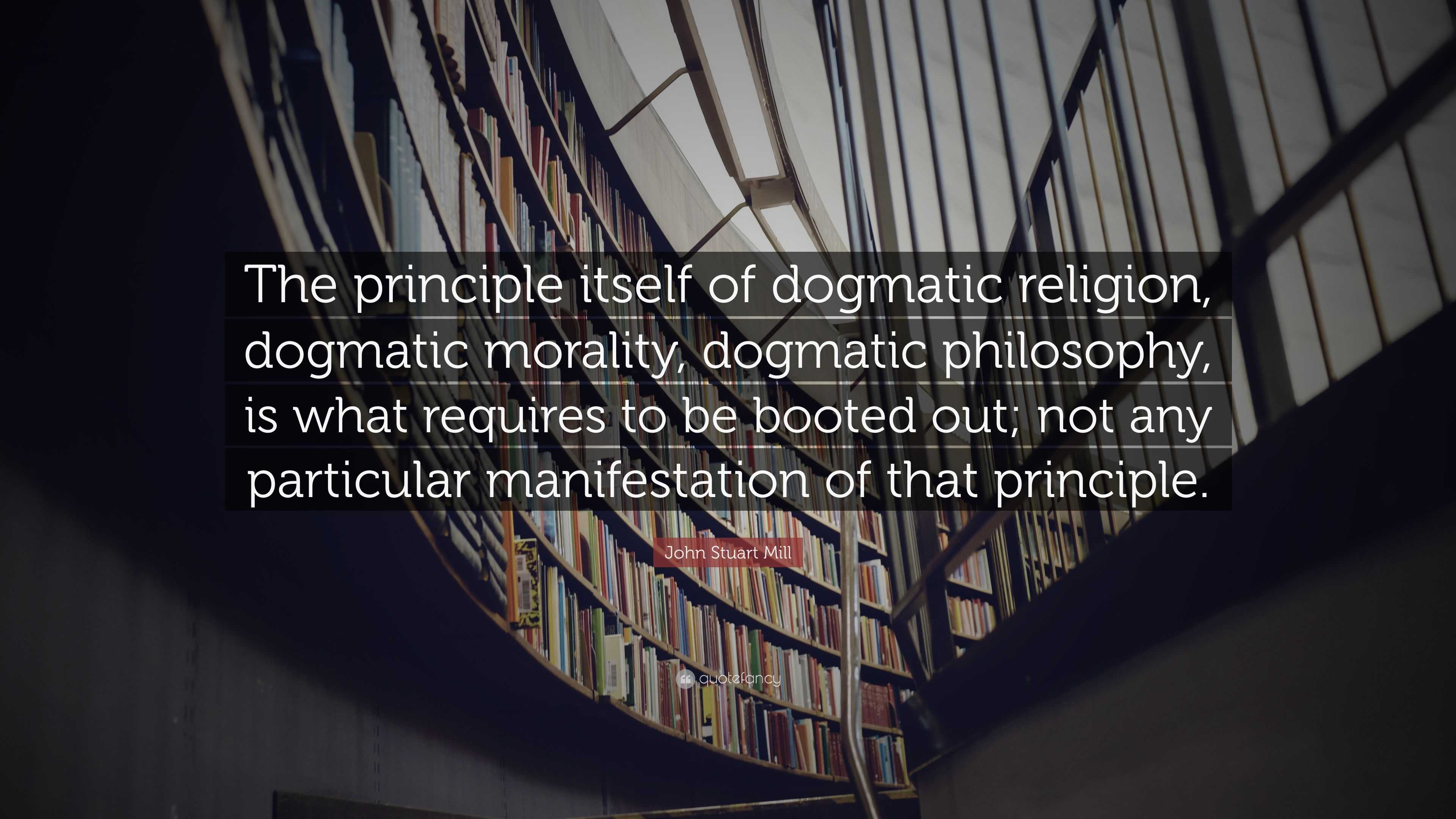 john-stuart-mill-quote-the-principle-itself-of-dogmatic-religion