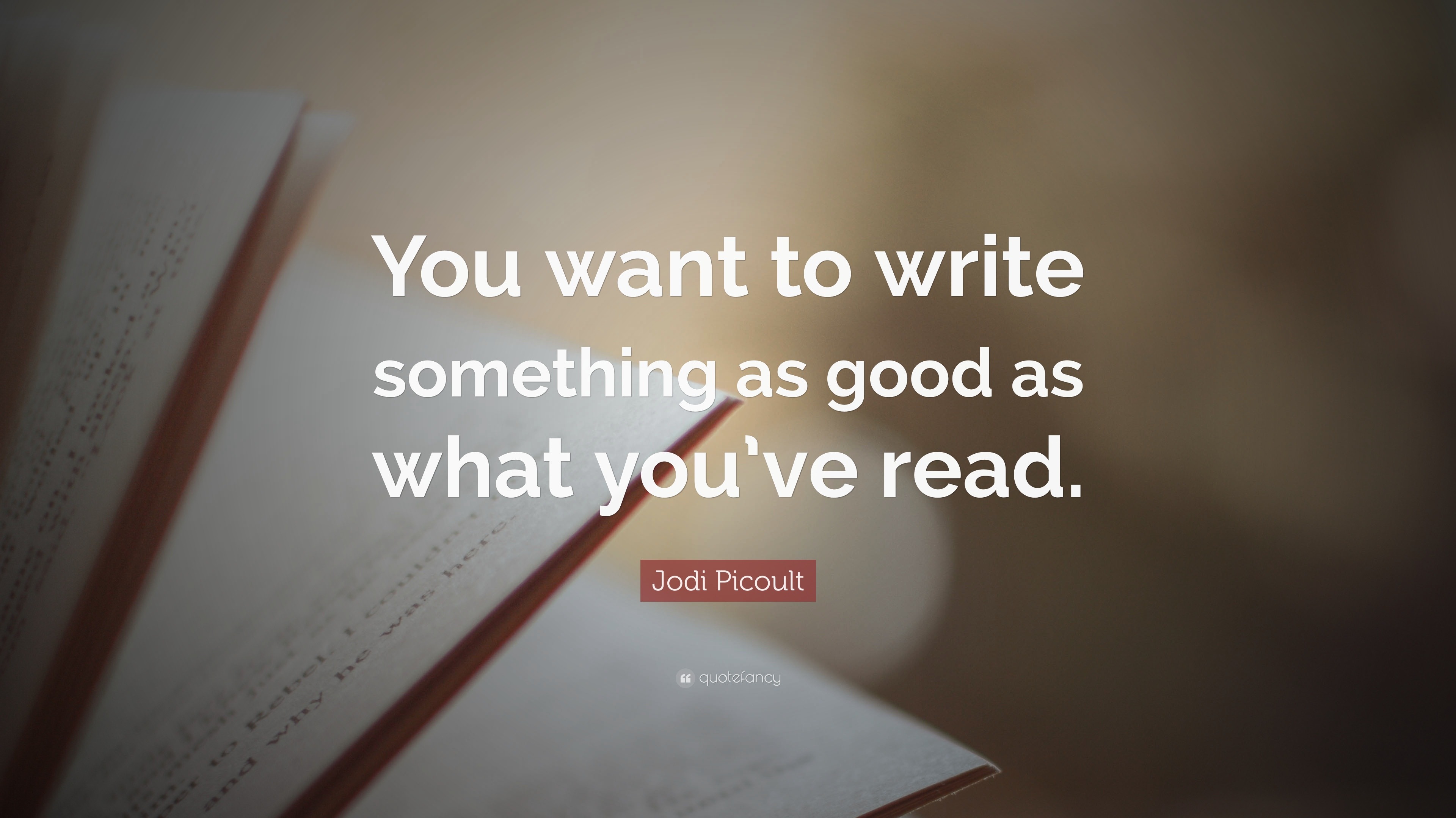 Jodi Picoult Quote: “You want to write something as good as what you’ve ...