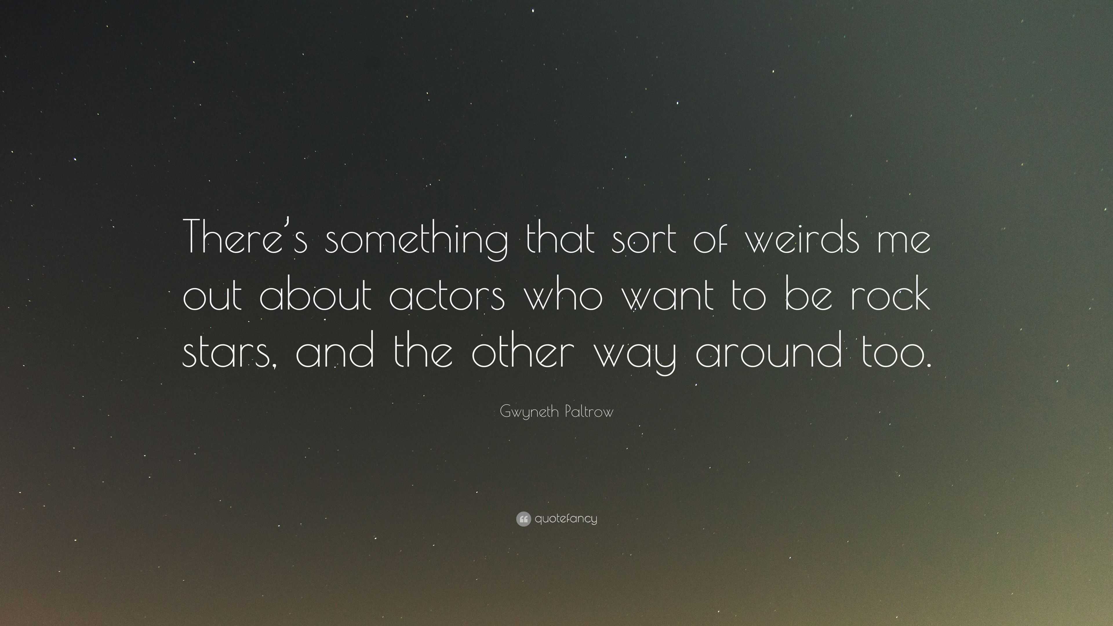 Gwyneth Paltrow Quote: “There’s something that sort of weirds me out ...