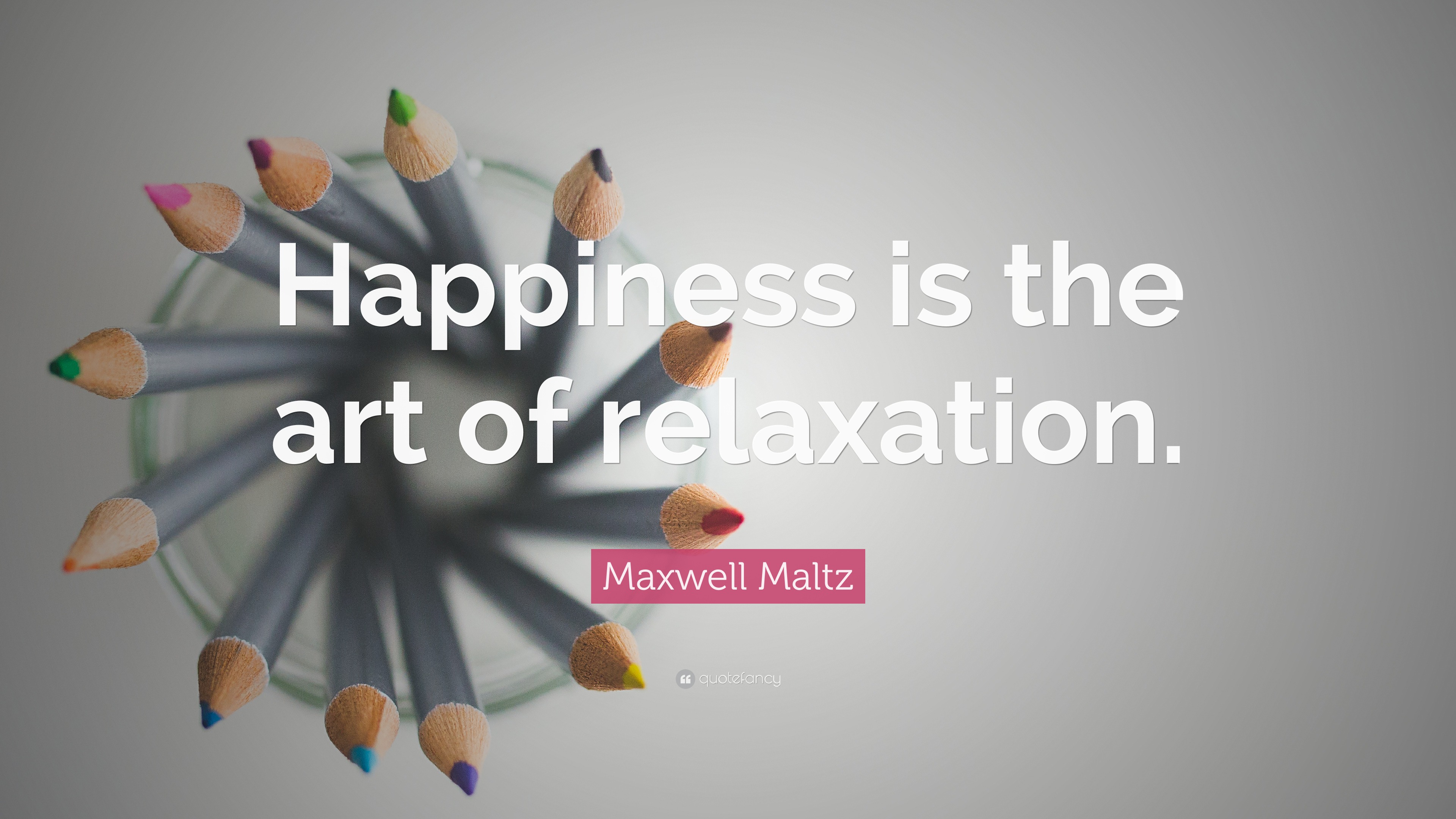 Maxwell Maltz Quote: “Happiness is the art of relaxation.”