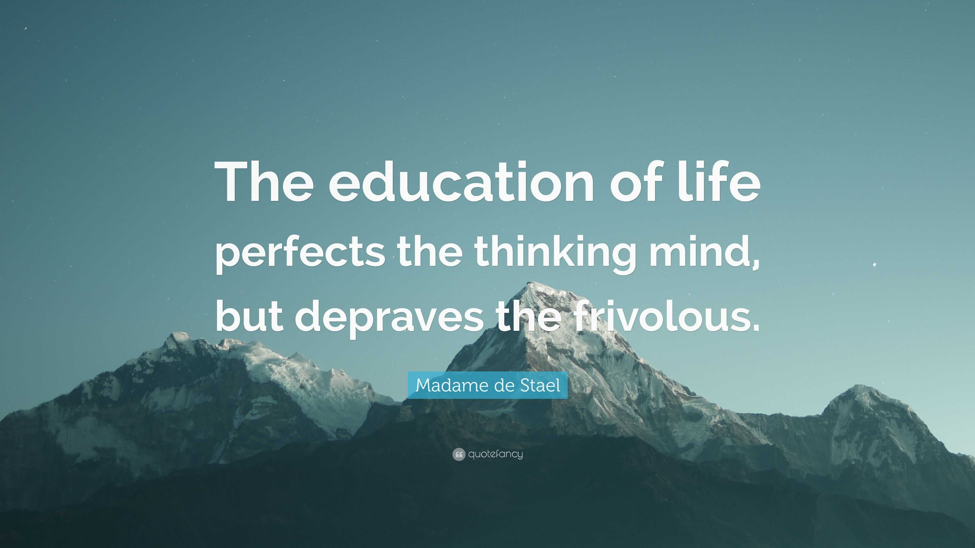 Madame de Stael Quote: “The education of life perfects the thinking ...