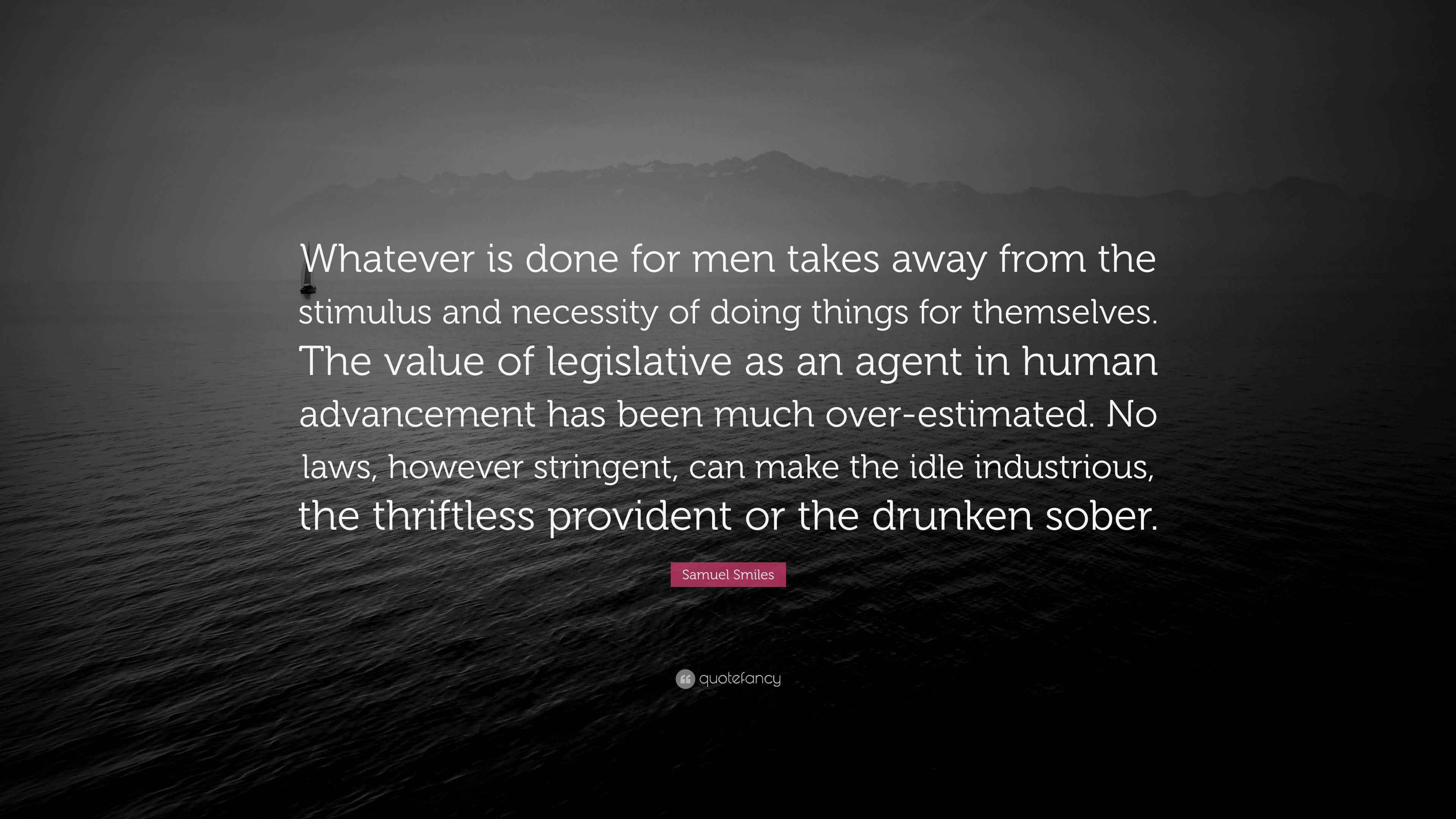 Samuel Smiles Quote: “Whatever is done for men takes away from the ...