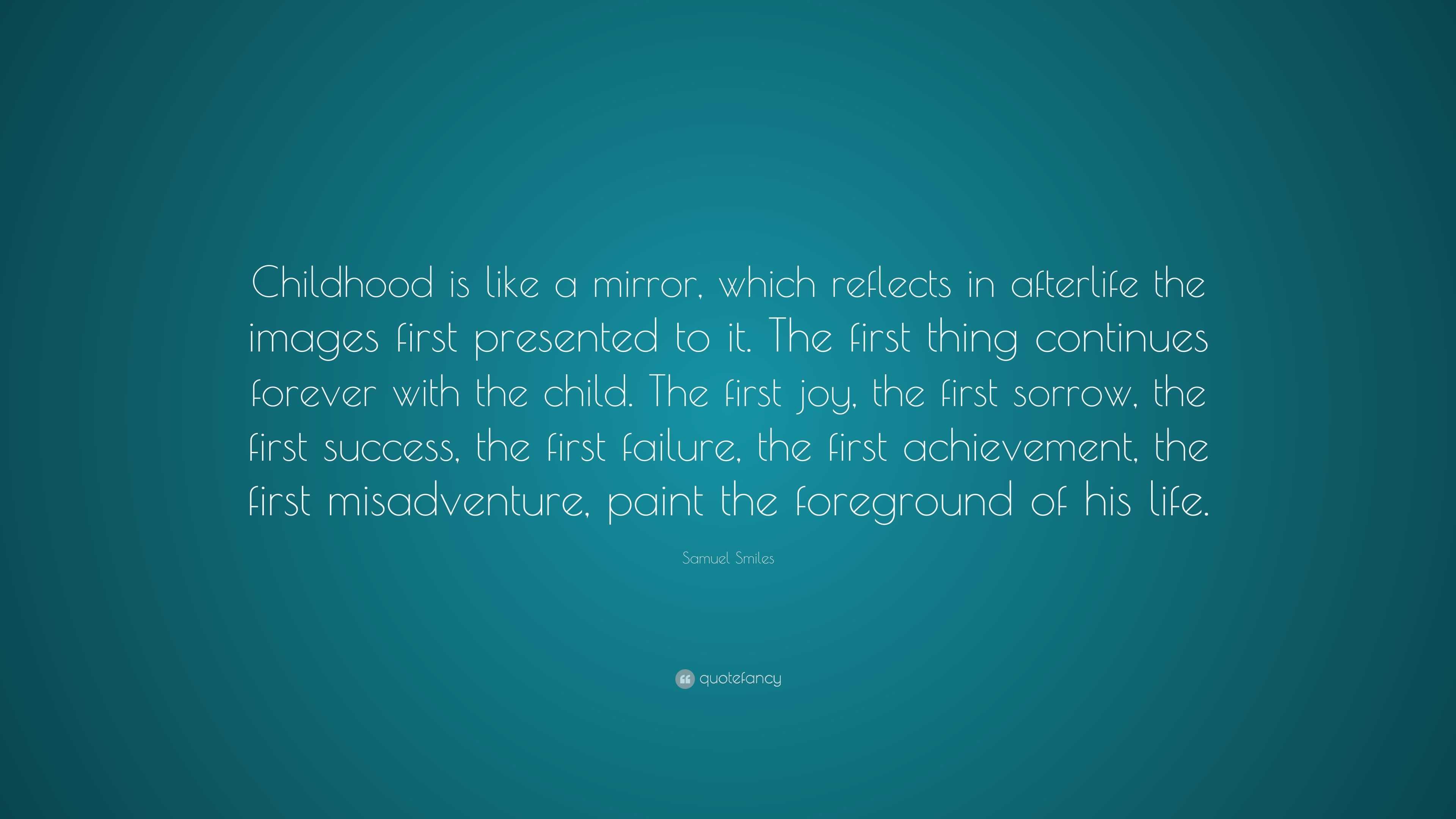 Samuel Smiles Quote “Childhood is like a mirror which reflects in afterlife the