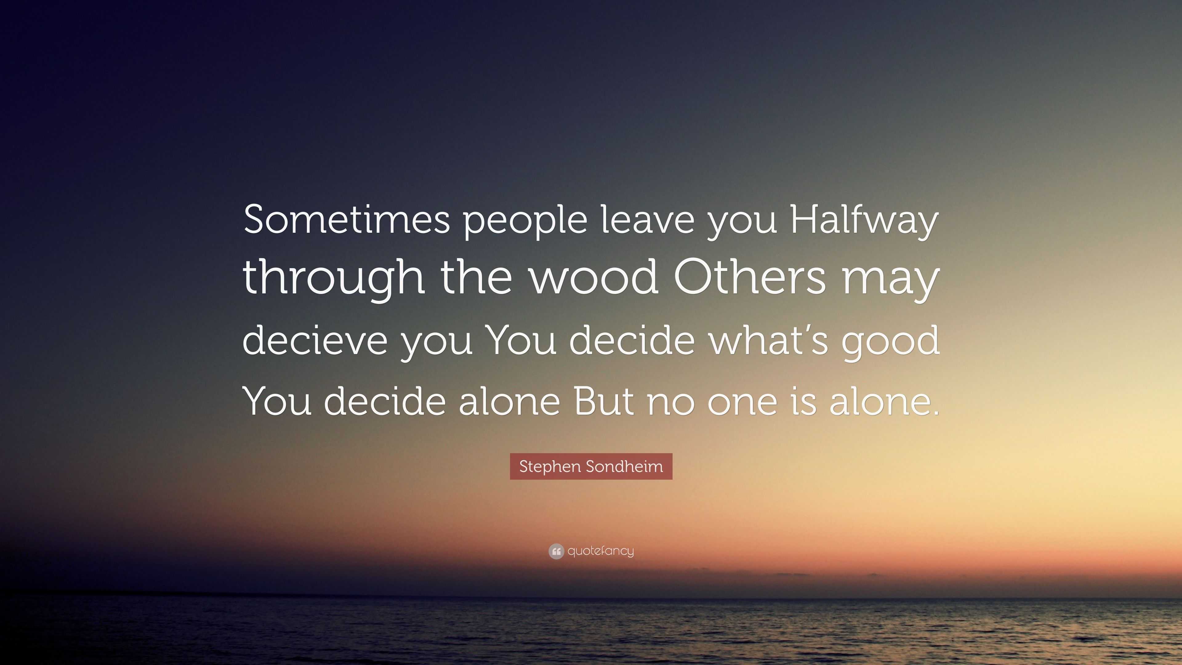 Stephen Sondheim Quote: “Sometimes people leave you Halfway through the