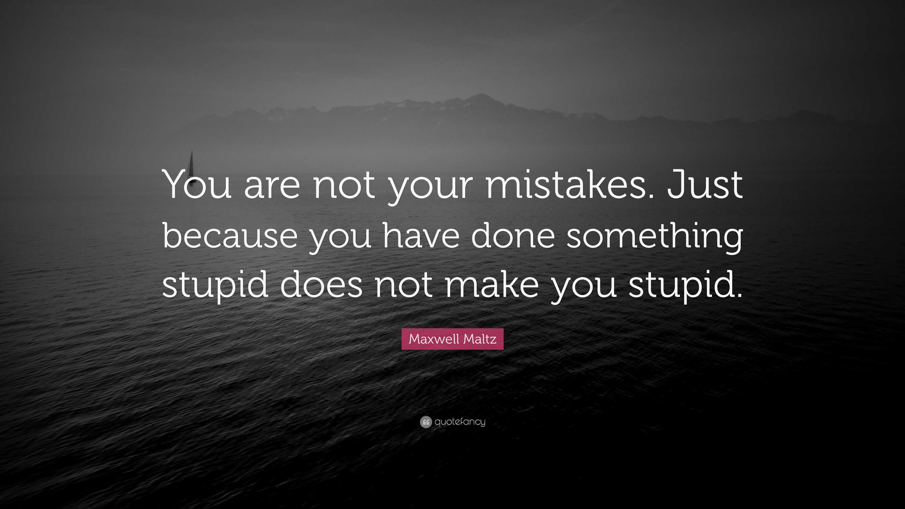 Maxwell Maltz Quote: “You are not your mistakes. Just because you have ...