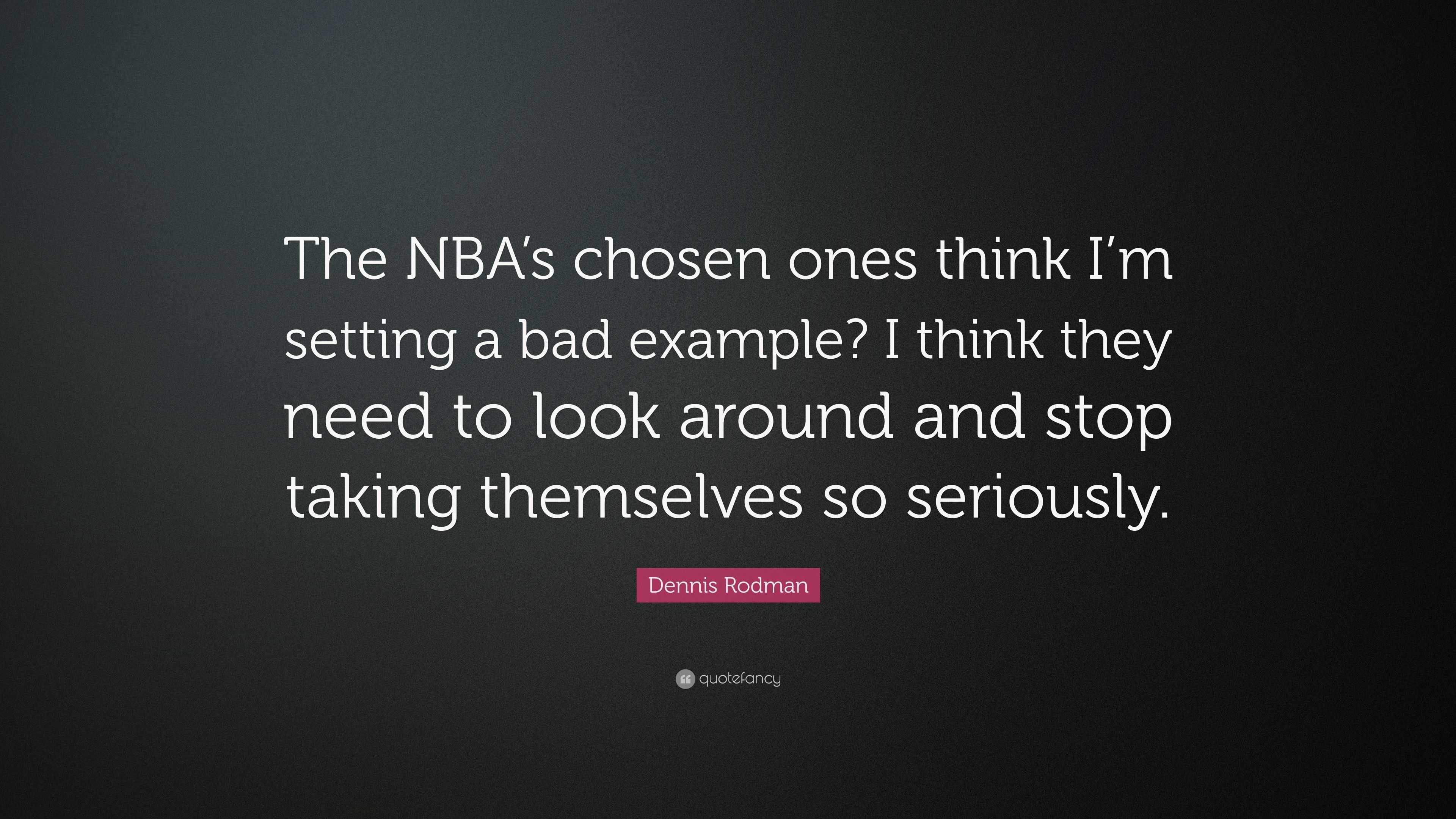 Dennis Rodman Quote: “The NBA’s chosen ones think I’m setting a bad ...