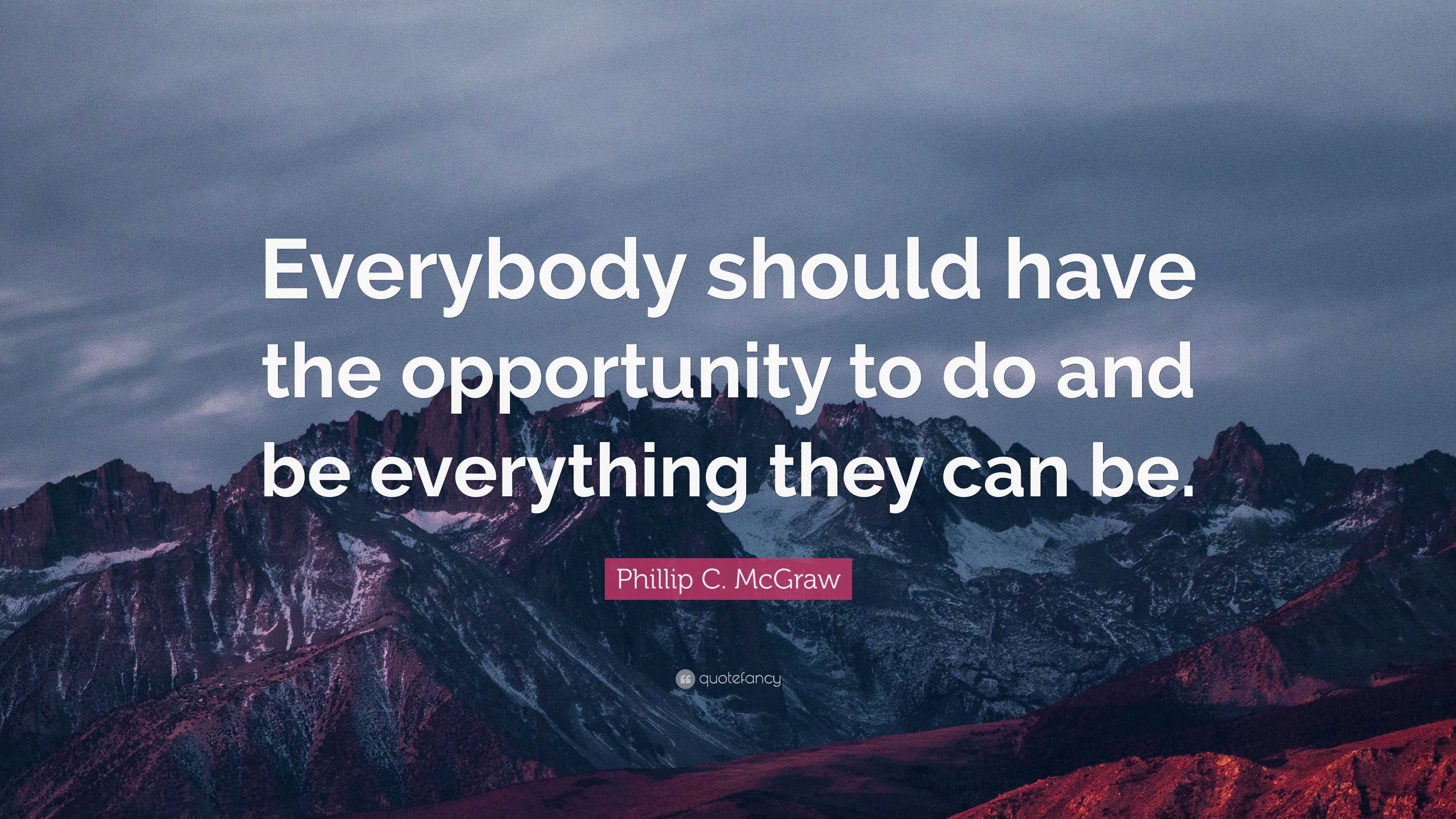 Phillip C. McGraw Quote: “Everybody should have the opportunity to do ...