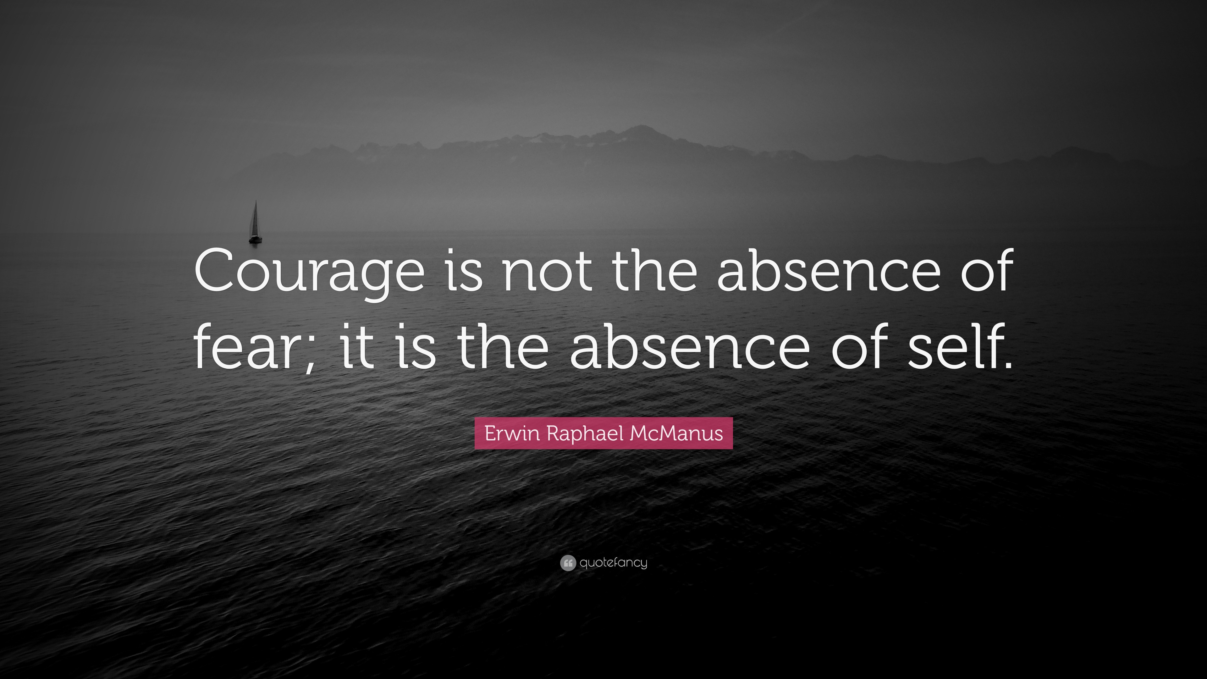 Erwin Raphael McManus Quote: “Courage is not the absence of fear; it is ...