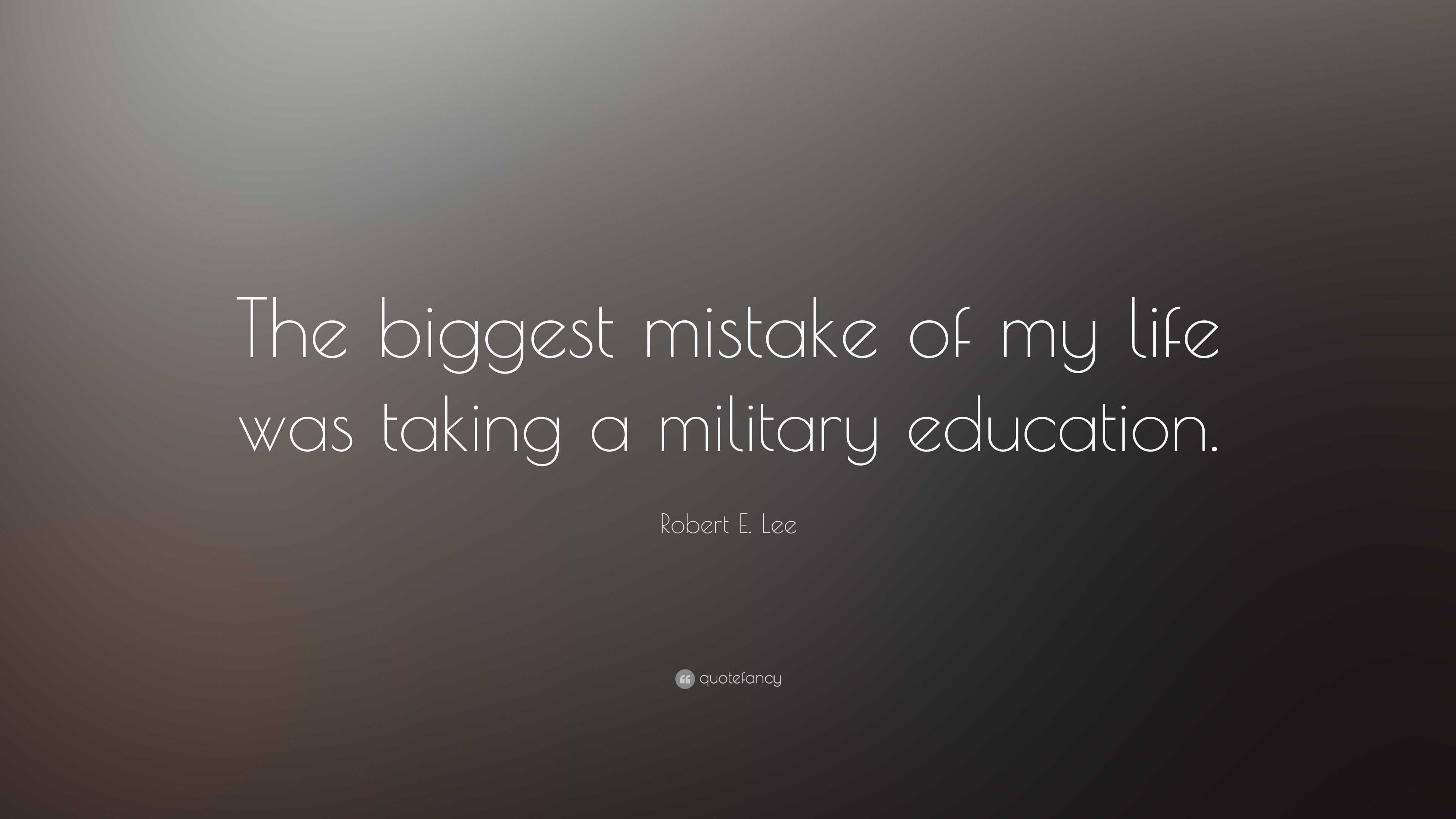 Robert E. Lee Quote: “The biggest mistake of my life was taking a ...