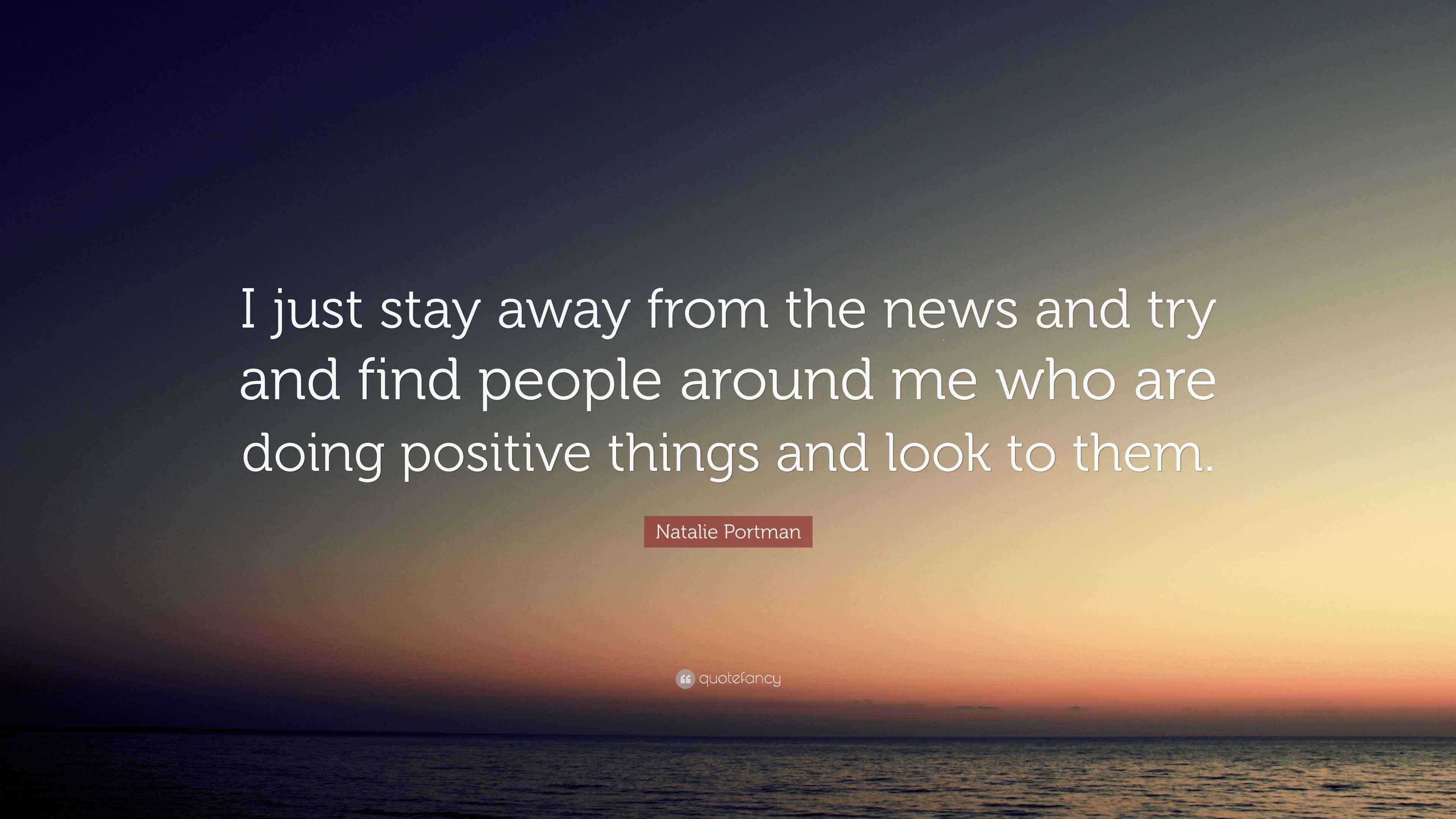 Natalie Portman Quote: “I just stay away from the news and try and find ...