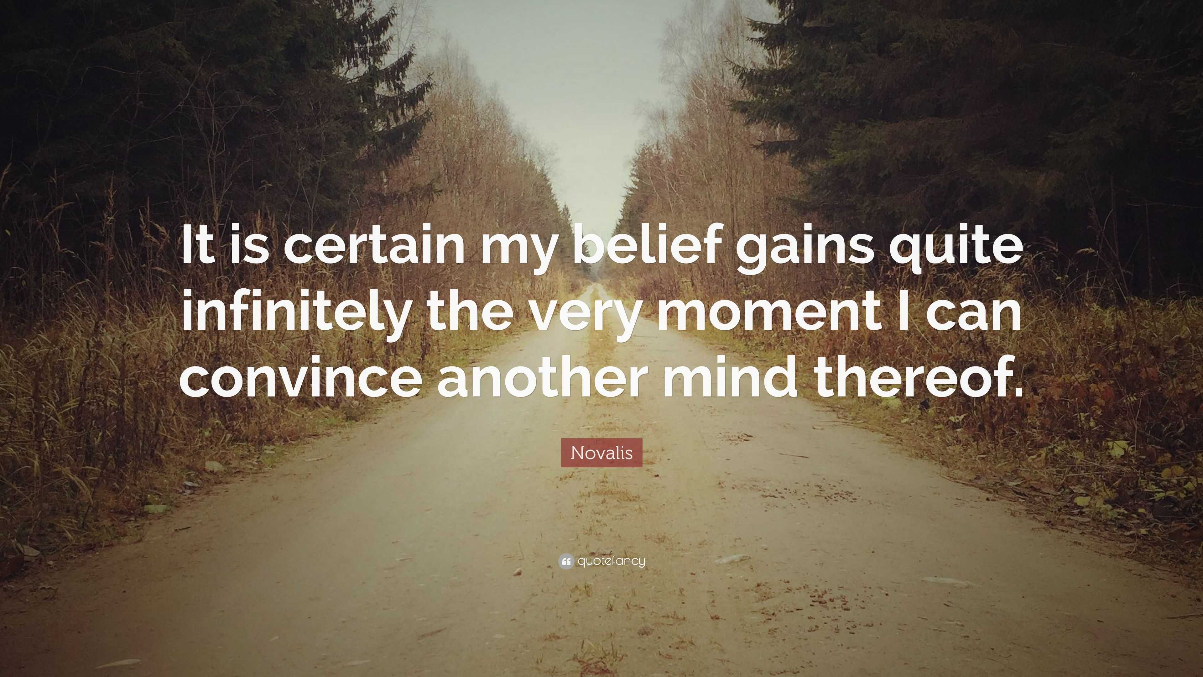 Novalis Quote: “It is certain my belief gains quite infinitely the very ...