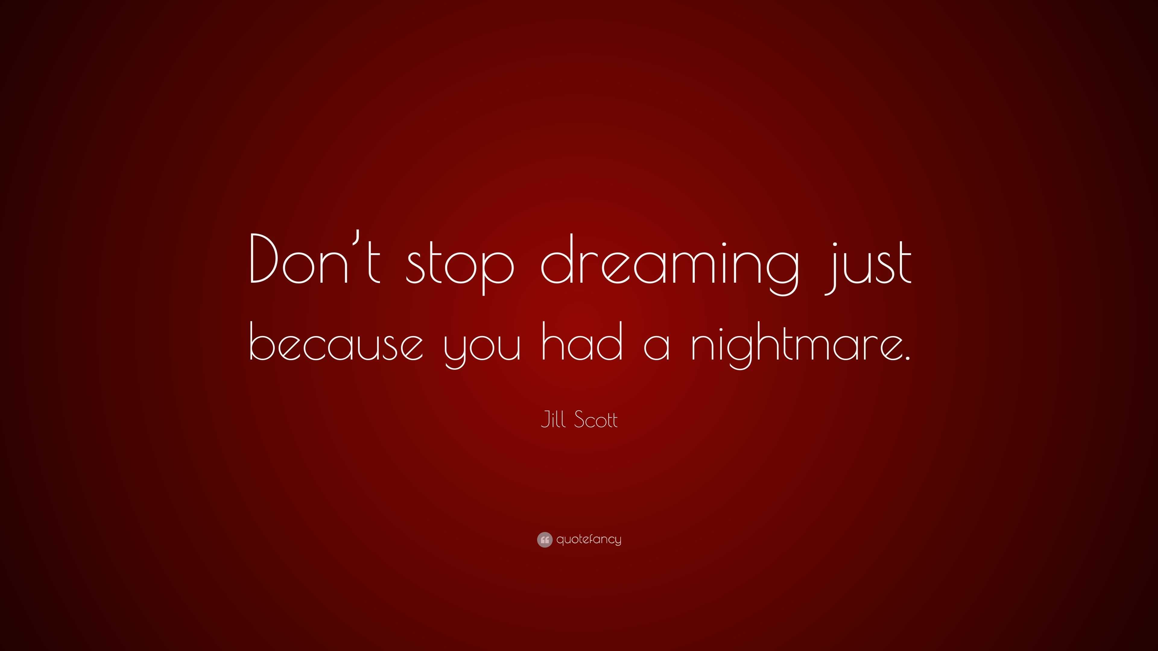 Jill Scott Quote: “Don’t stop dreaming just because you had a nightmare.”