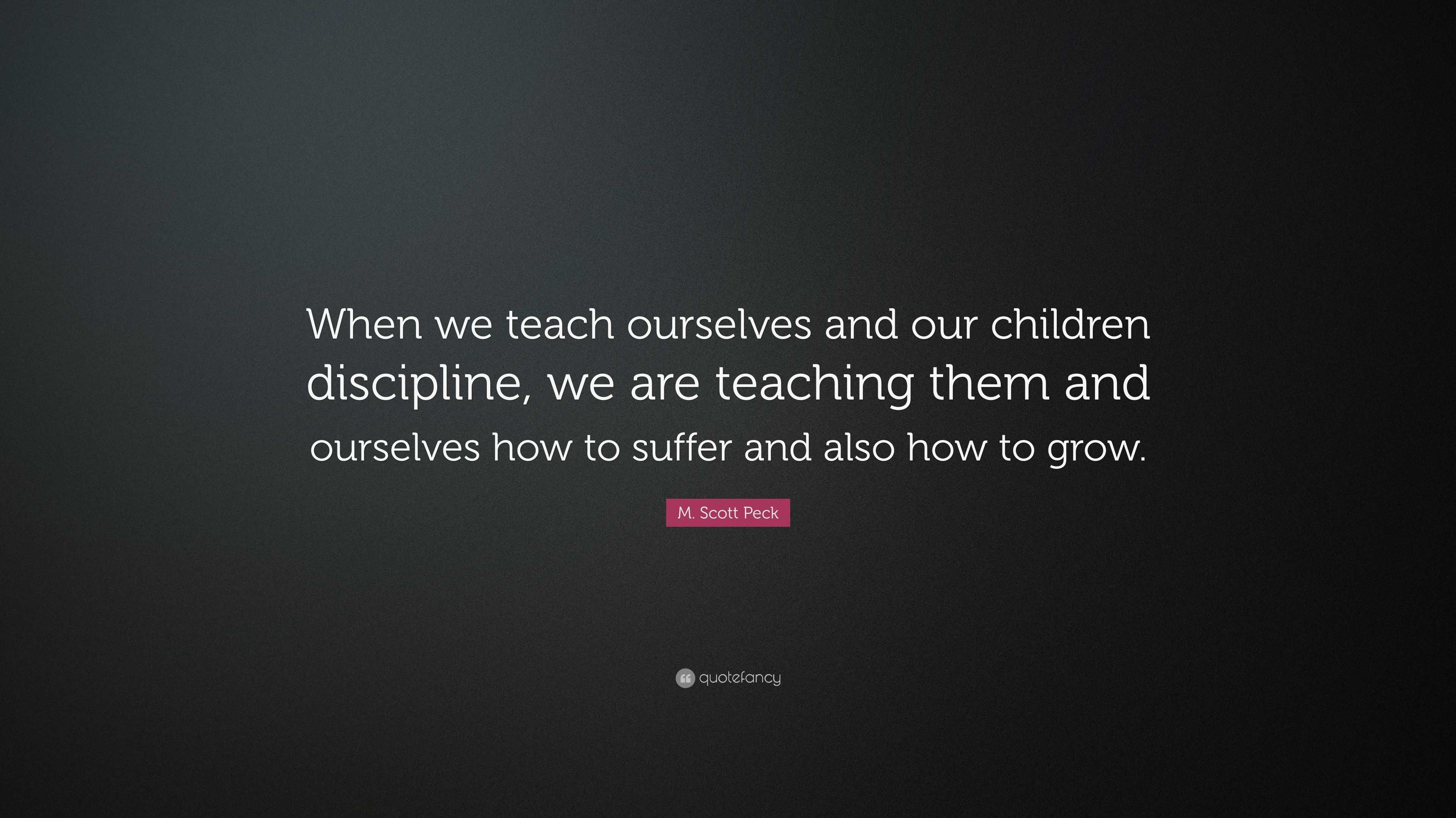 M. Scott Peck Quote: “When we teach ourselves and our children ...