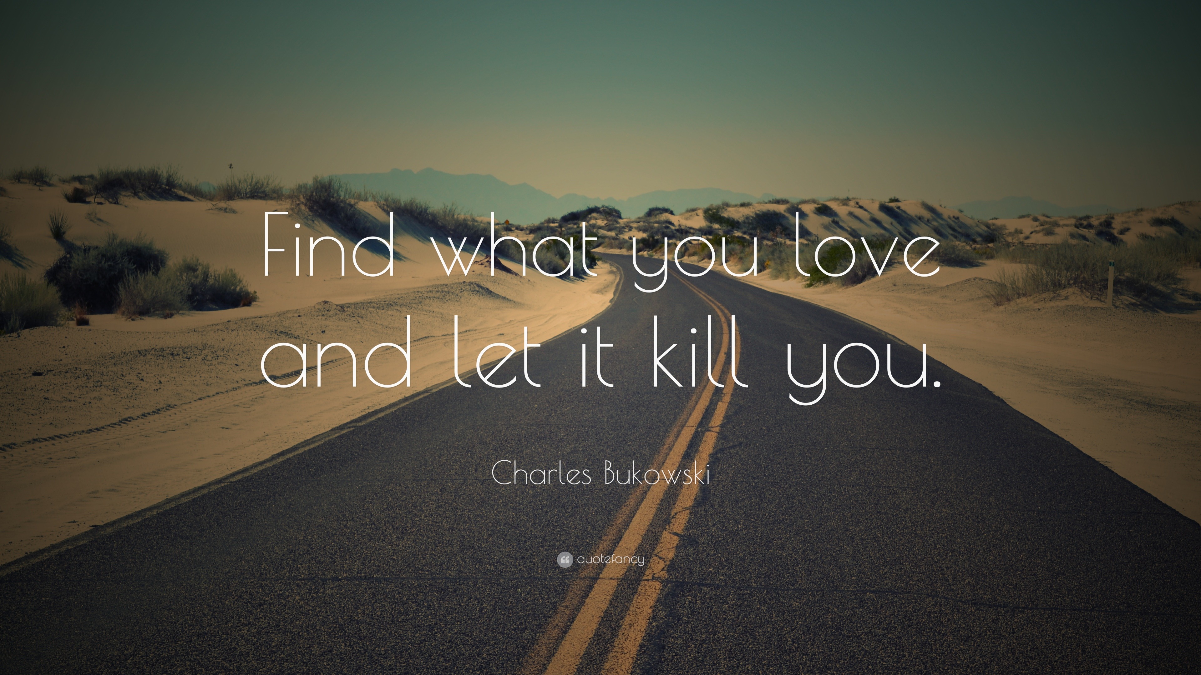 2636-Charles-Bukowski-Quote-Find-what-you-love-and-let-it-kill-you.jpg