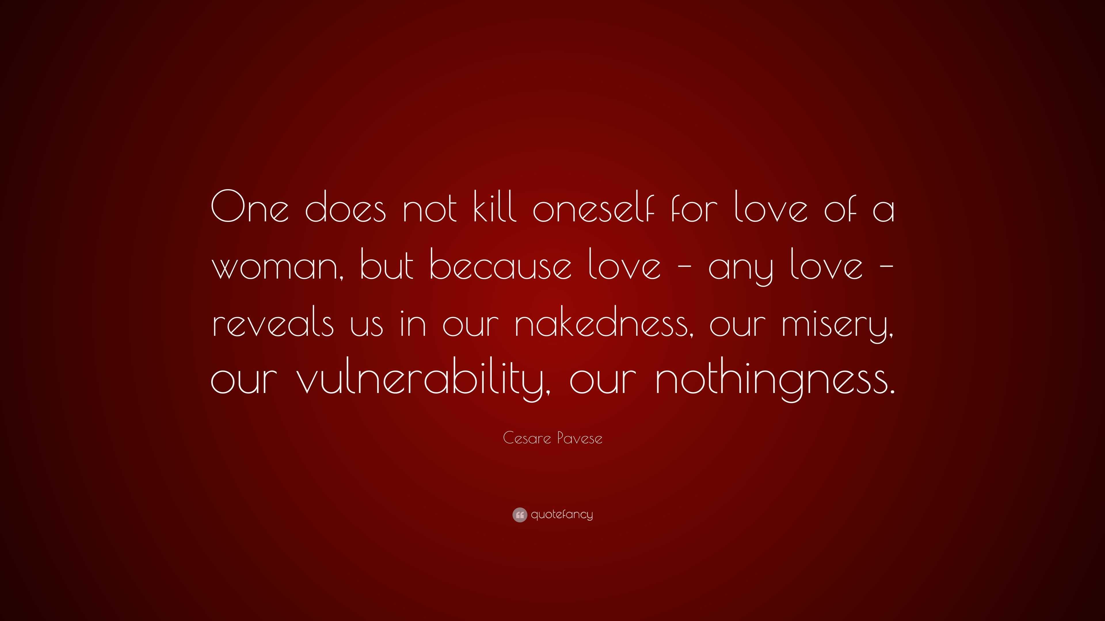 Cesare Pavese Quote: “One does not kill oneself for love of a woman ...