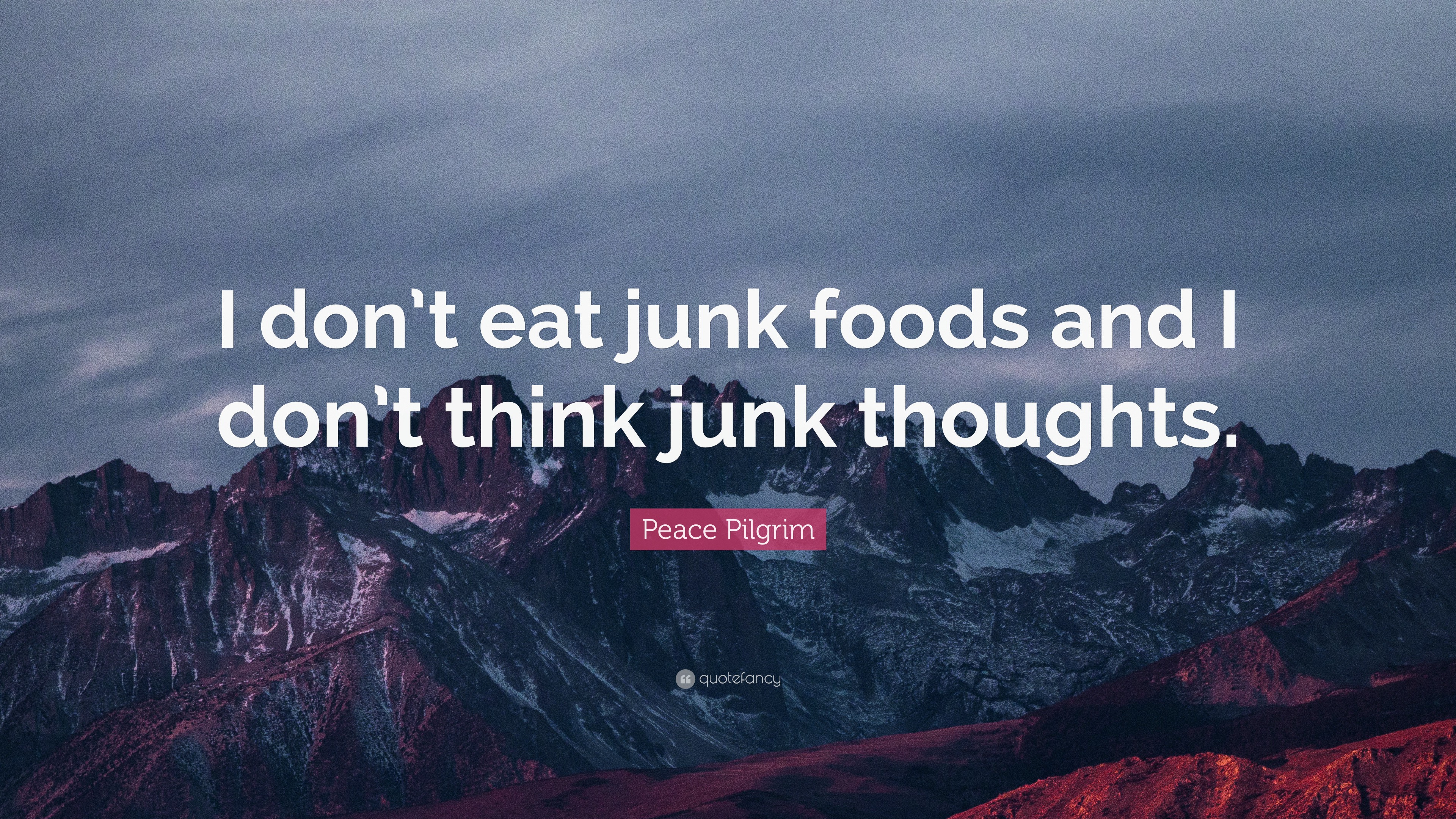 Peace Pilgrim Quote: “I don’t eat junk foods and I don’t think junk ...