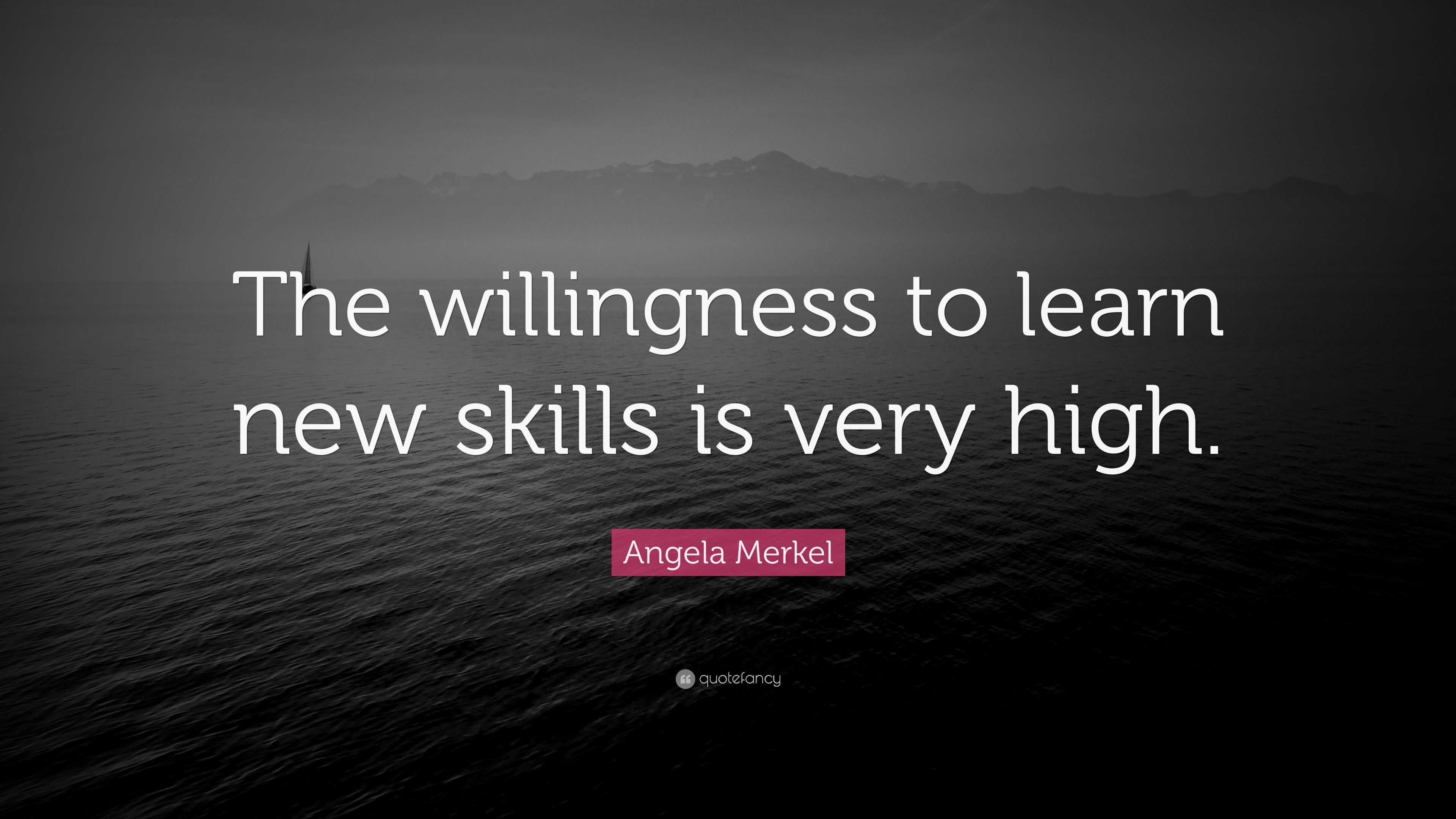 Angela Merkel Quote The Willingness To Learn New Skills Is Very High 