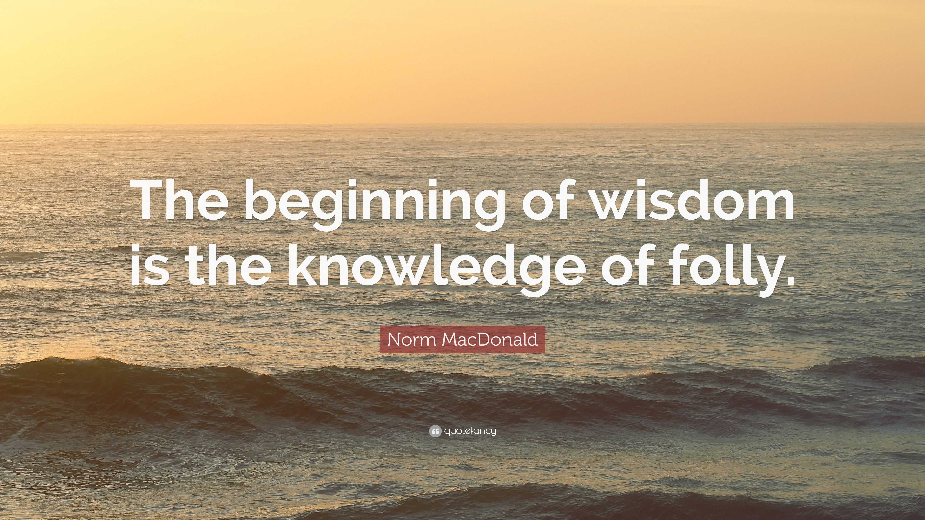 Norm MacDonald Quote: “The beginning of wisdom is the knowledge of folly.”