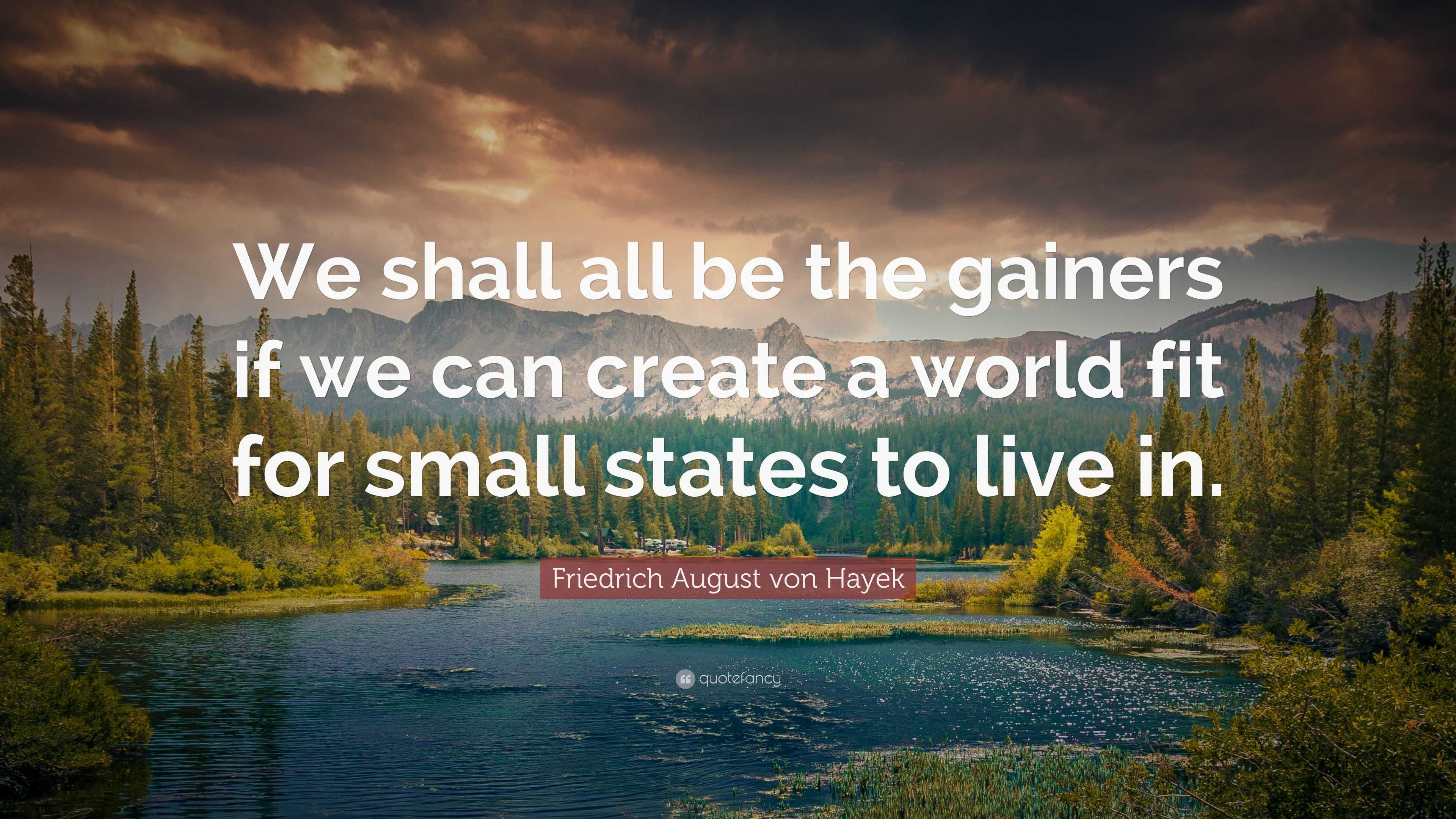 Friedrich August von Hayek Quote: “We shall all be the gainers if we ...