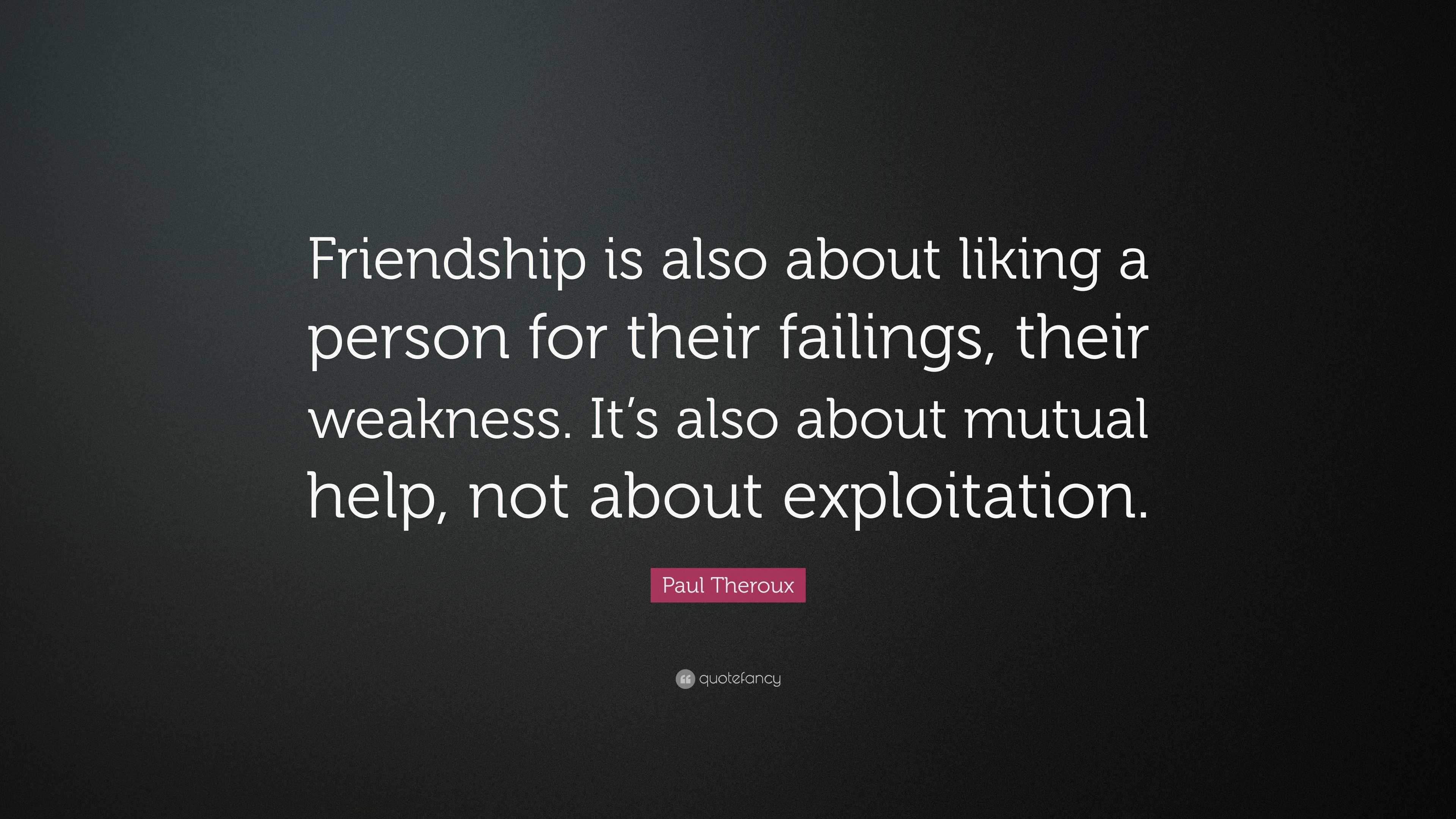 Paul Theroux Quote: “Friendship is also about liking a person for their ...