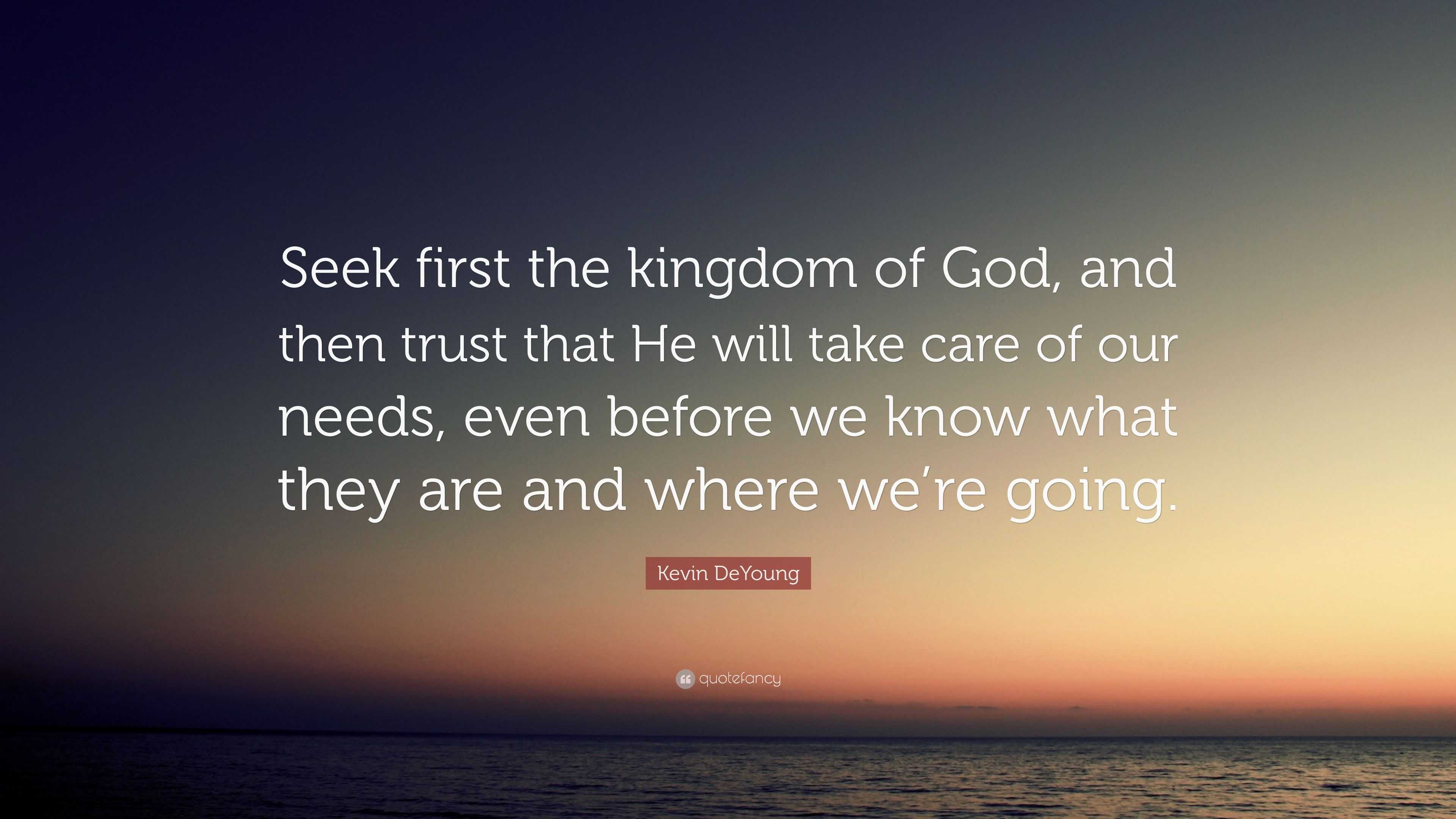 Kevin DeYoung Quote: “Seek first the kingdom of God, and then trust ...