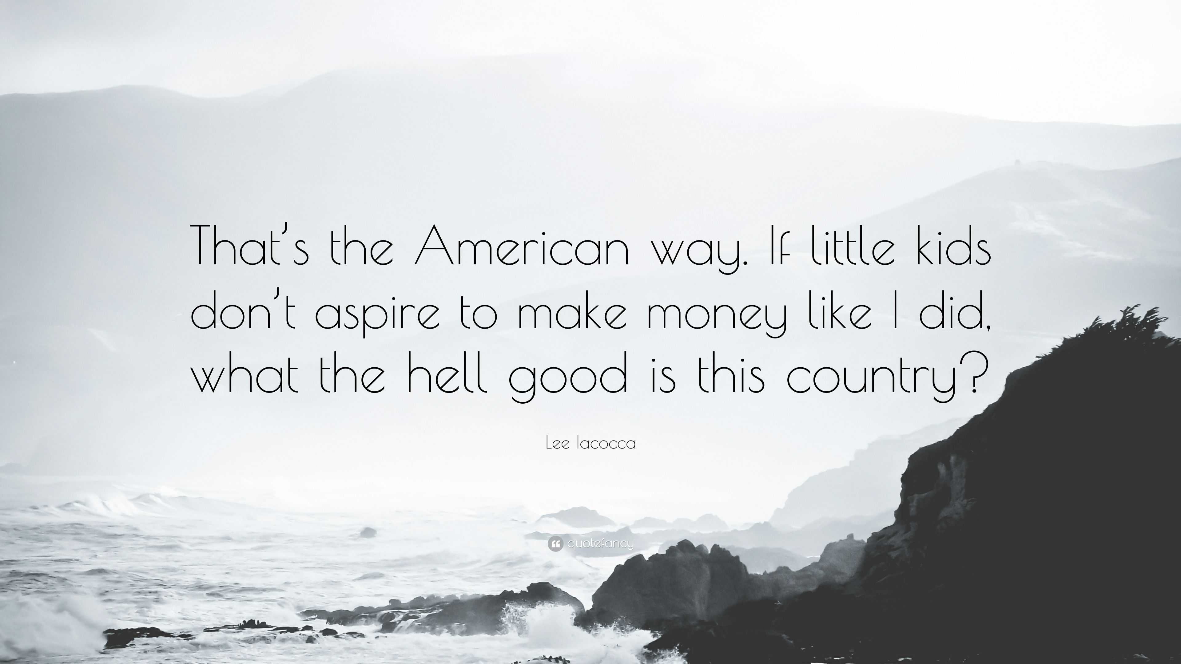 Lee Iacocca Quote: “That's the American way. If little kids don't aspire to make  money