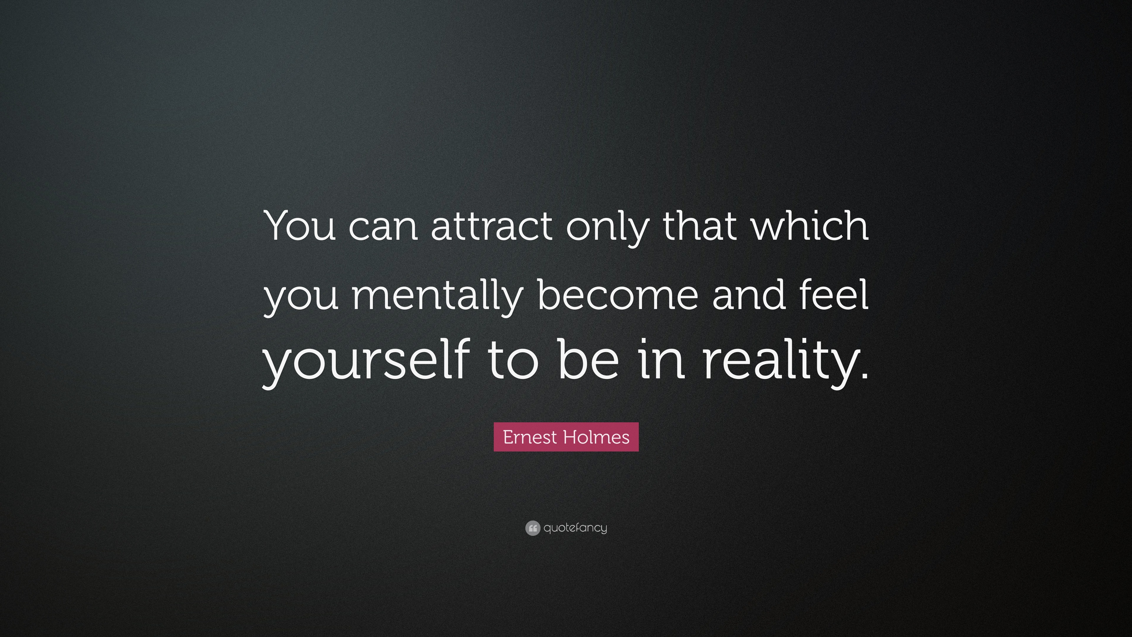 Ernest Holmes Quote: “You can attract only that which you mentally ...