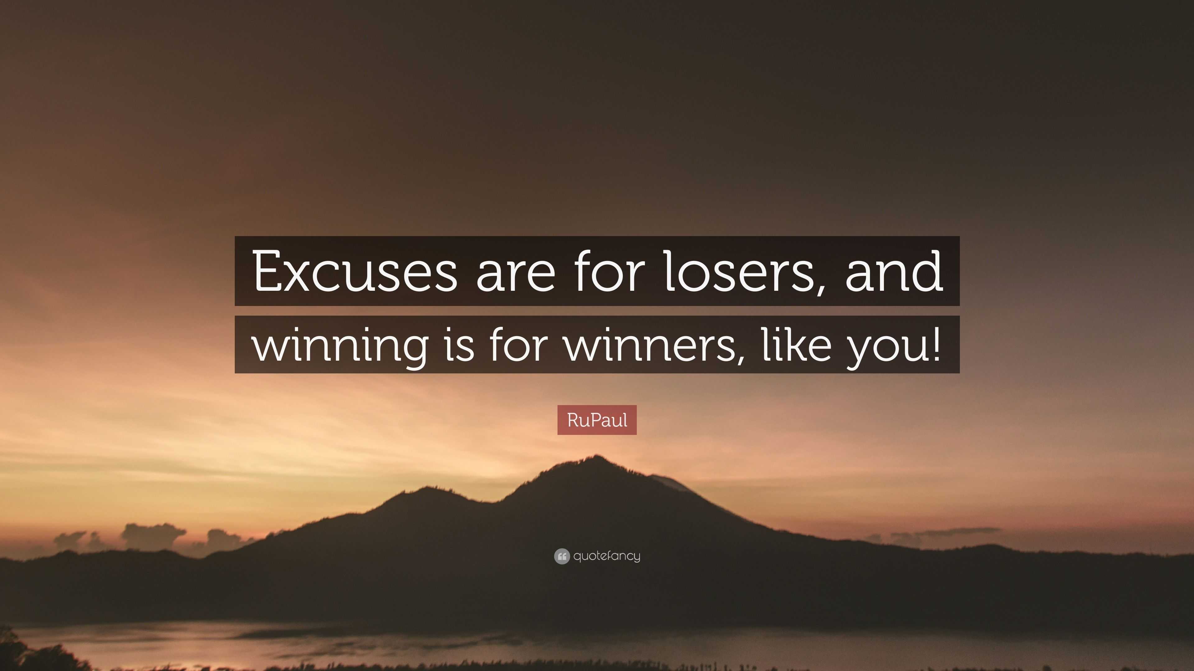 RuPaul Quote: “Excuses are for losers, and winning is for winners, like ...