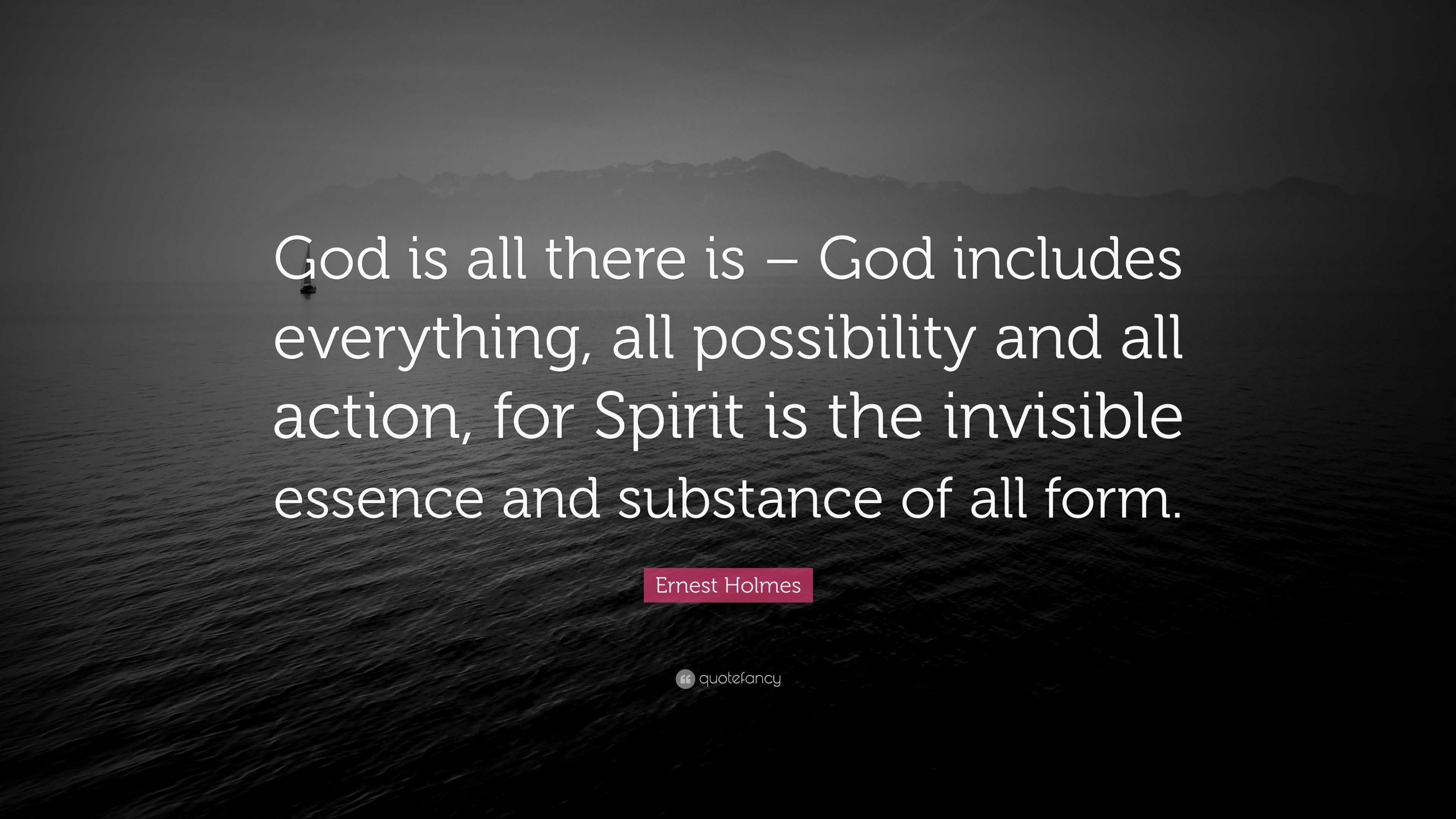 Ernest Holmes Quote: “God is all there is – God includes everything ...