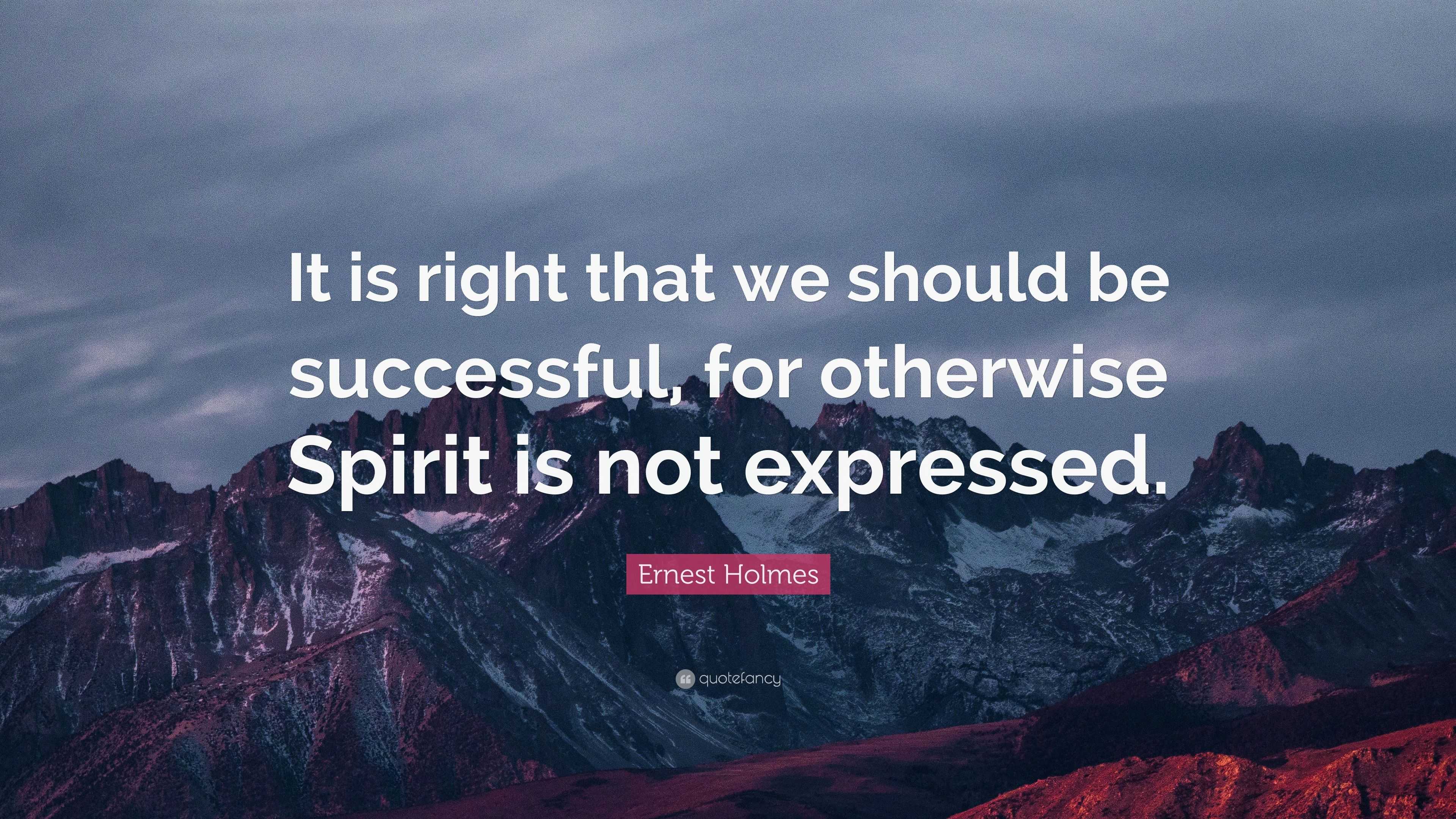 Ernest Holmes Quote: “It is right that we should be successful, for ...