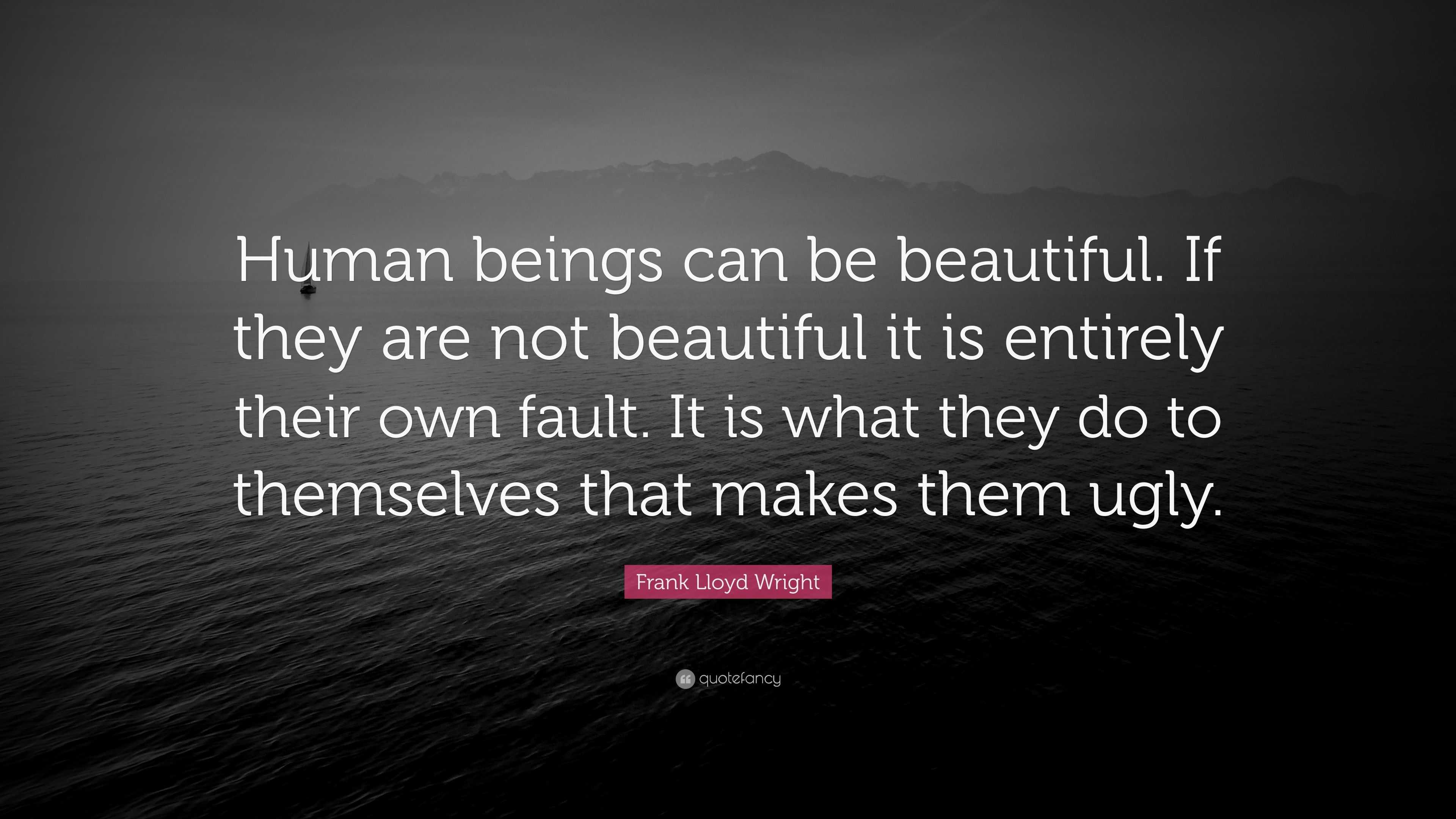 Frank Lloyd Wright Quote: “Human beings can be beautiful. If they are ...