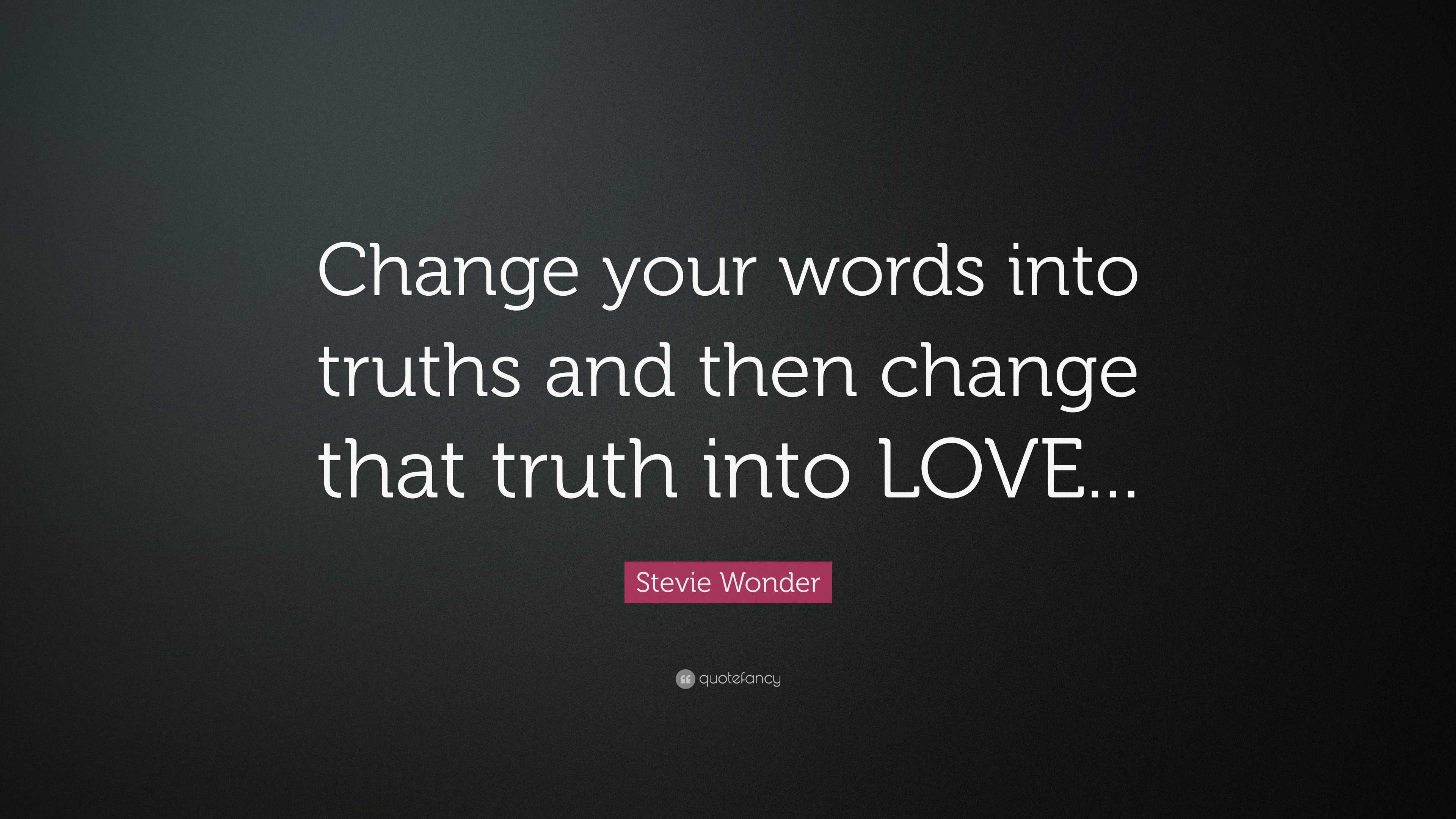 Stevie Wonder Quote “Change your words into truths and then change
