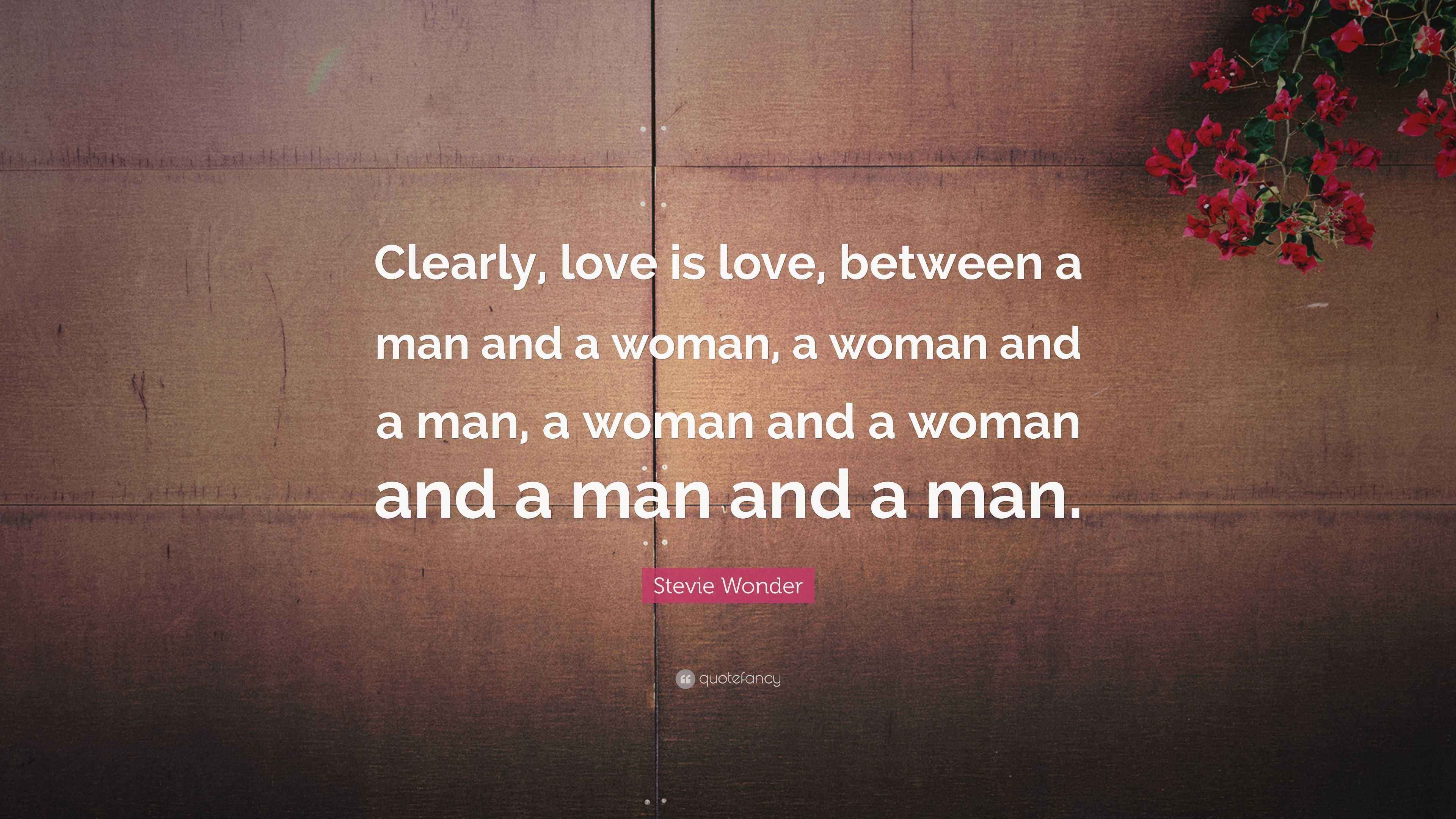 Stevie Wonder Quote “Clearly, love is love, between a man and a woman