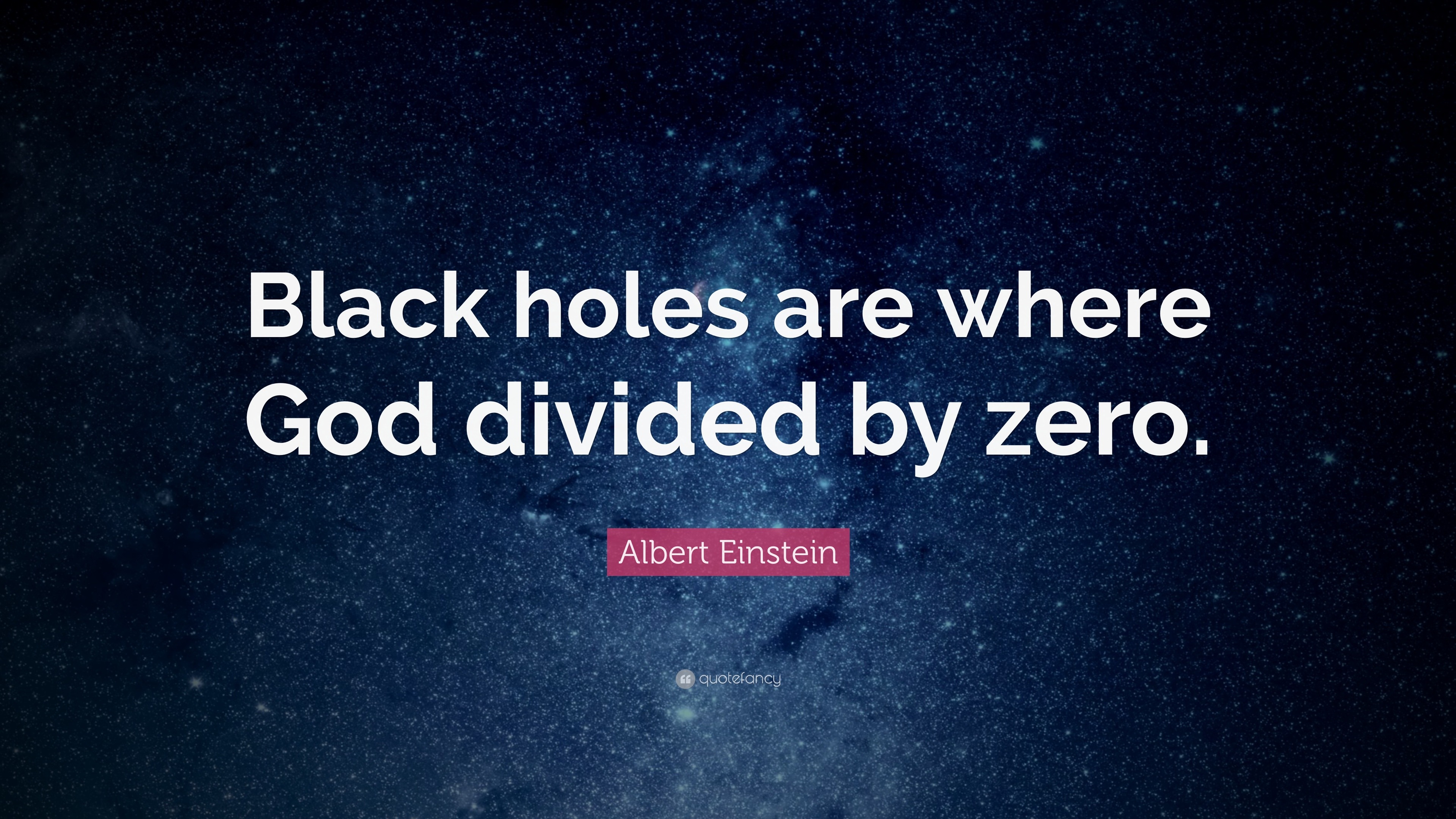 Albert Einstein Quote “Black holes are where God divided by zero.”