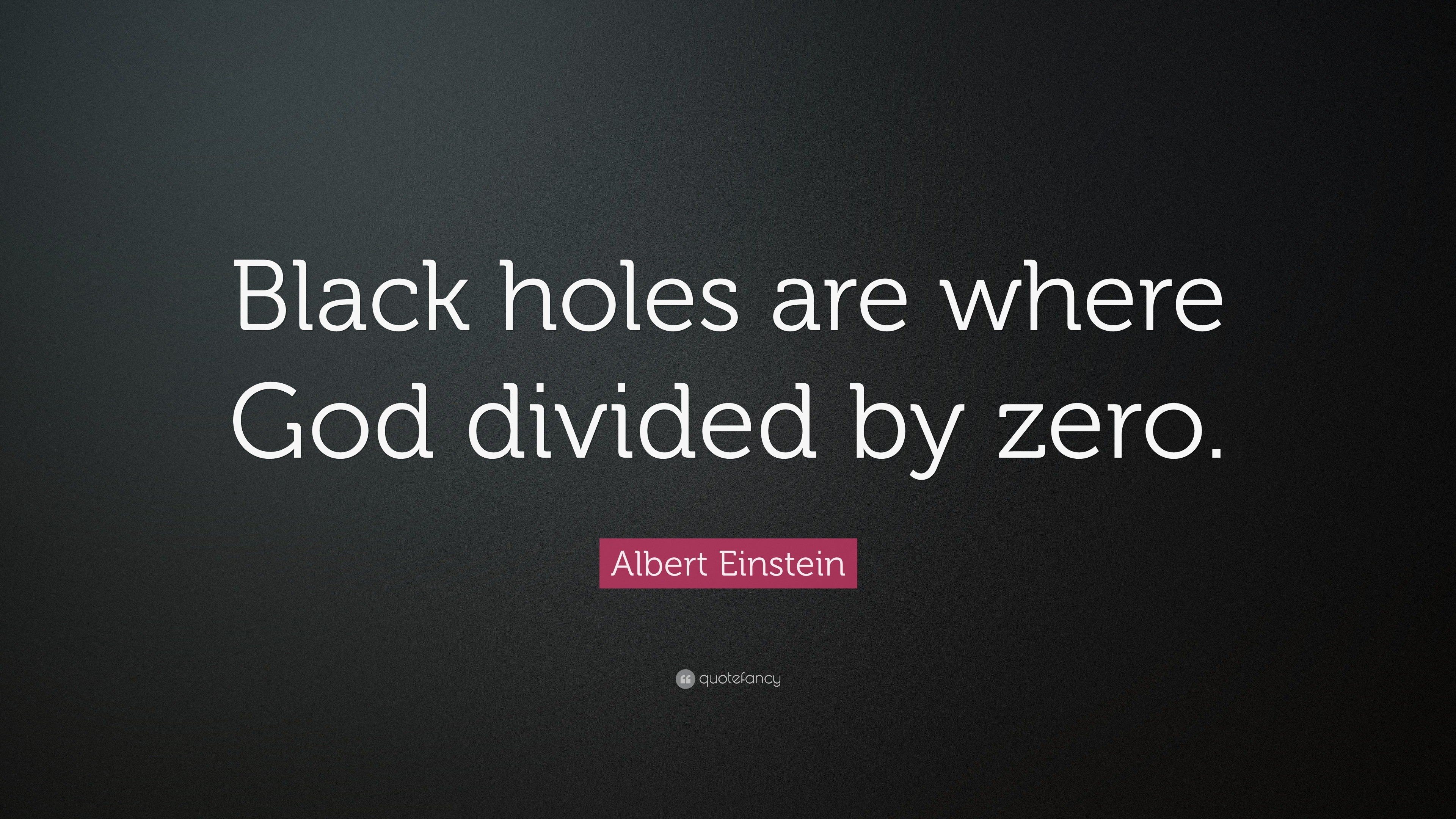 Albert Einstein Quote “Black holes are where God divided by zero.” (18