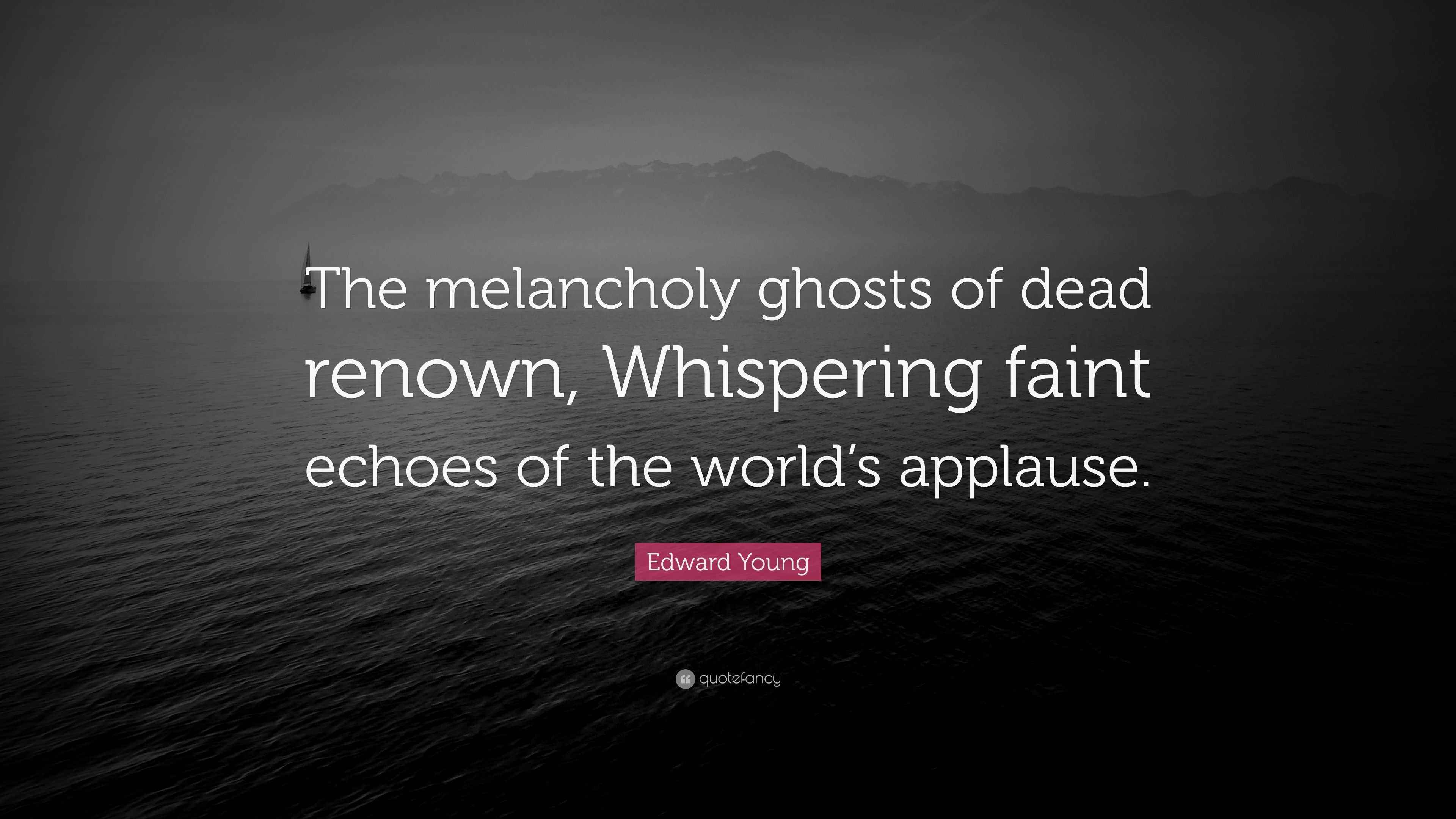 Edward Young Quote “The melancholy ghosts of dead renown, Whispering