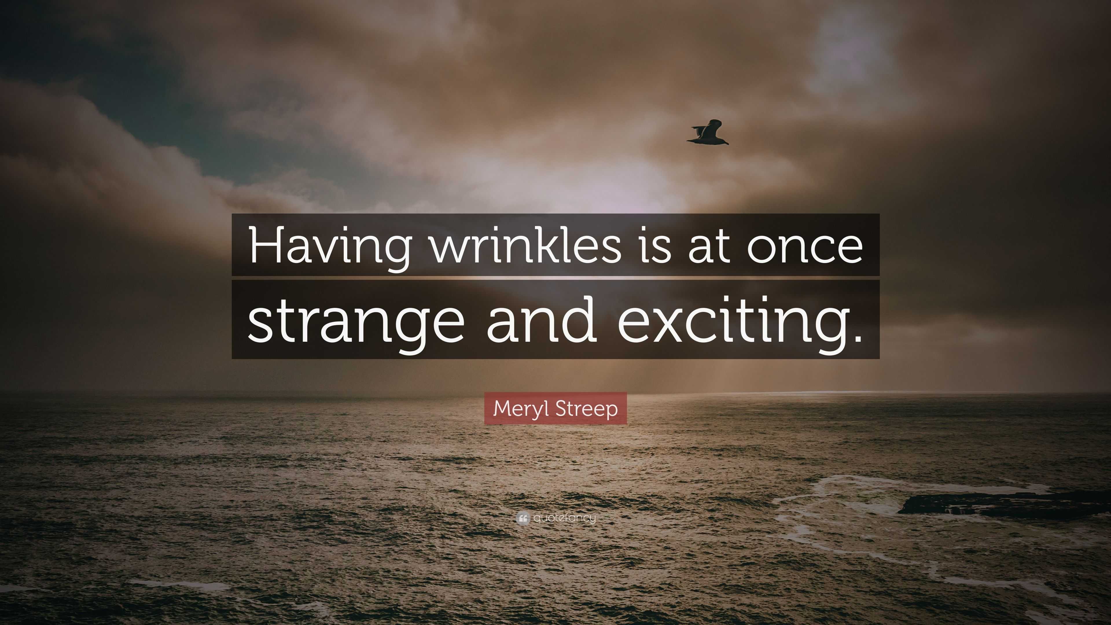 Meryl Streep Quote: "Having wrinkles is at once strange and exciting." (7 wallpapers) - Quotefancy